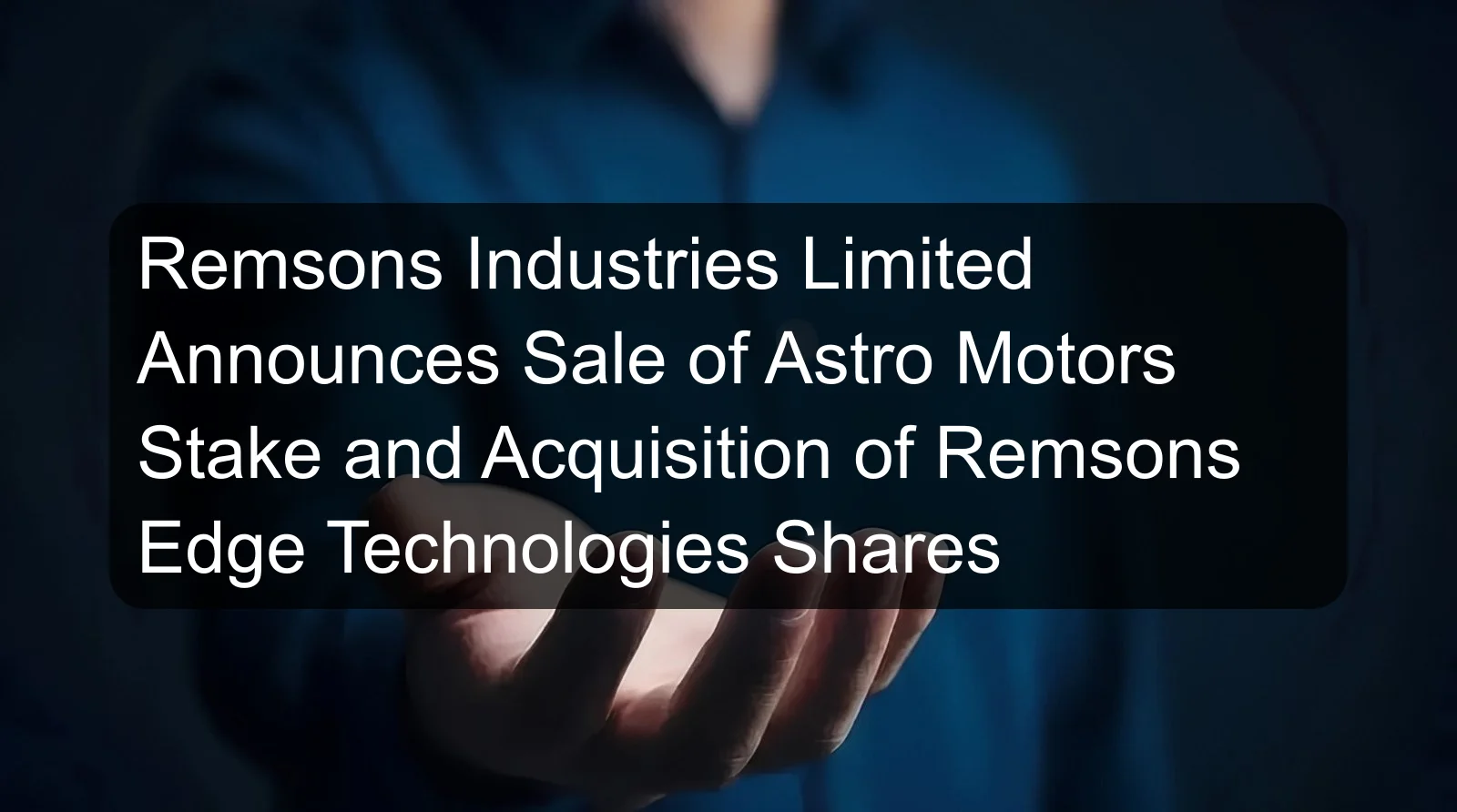 Remsons Industries Limited Announces Sale of Astro Motors Stake and Acquisition of Remsons Edge Technologies Shares