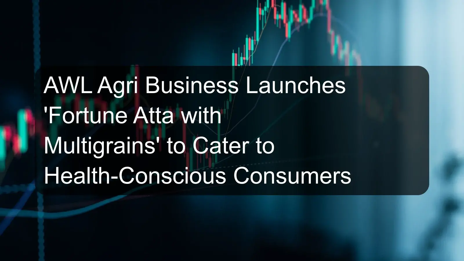 AWL Agri Business Launches 'Fortune Atta with Multigrains' to Cater to Health-Conscious Consumers