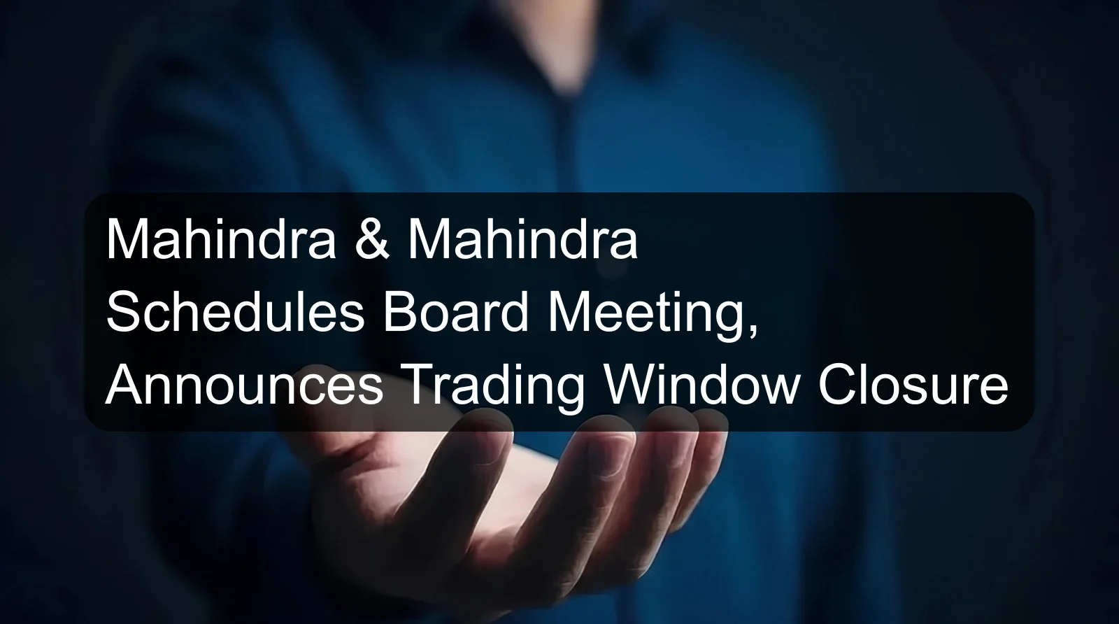 Mahindra & Mahindra Schedules Board Meeting, Announces Trading Window Closure