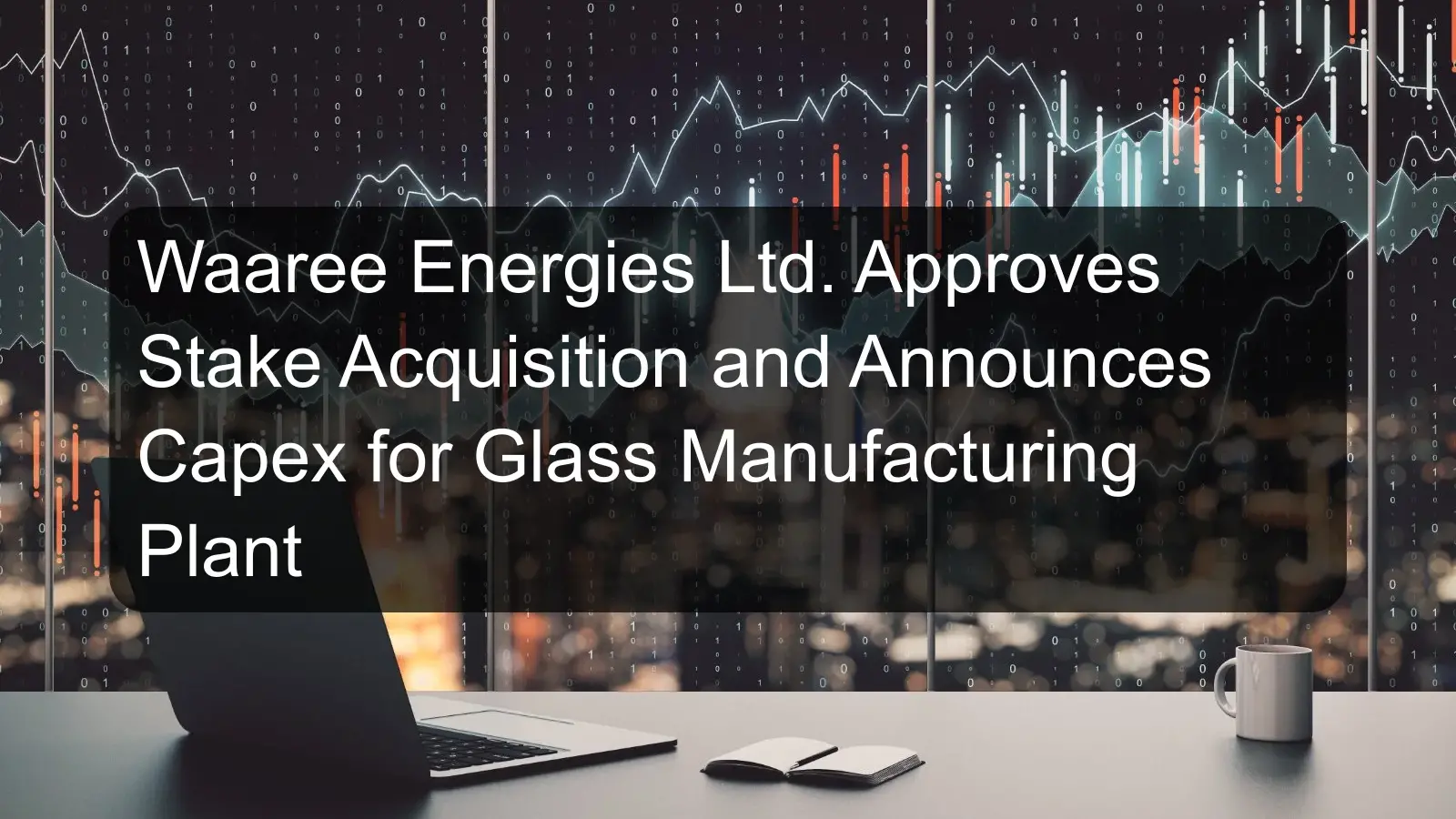 Waaree Energies Ltd. Approves Stake Acquisition and Announces Capex for Glass Manufacturing Plant