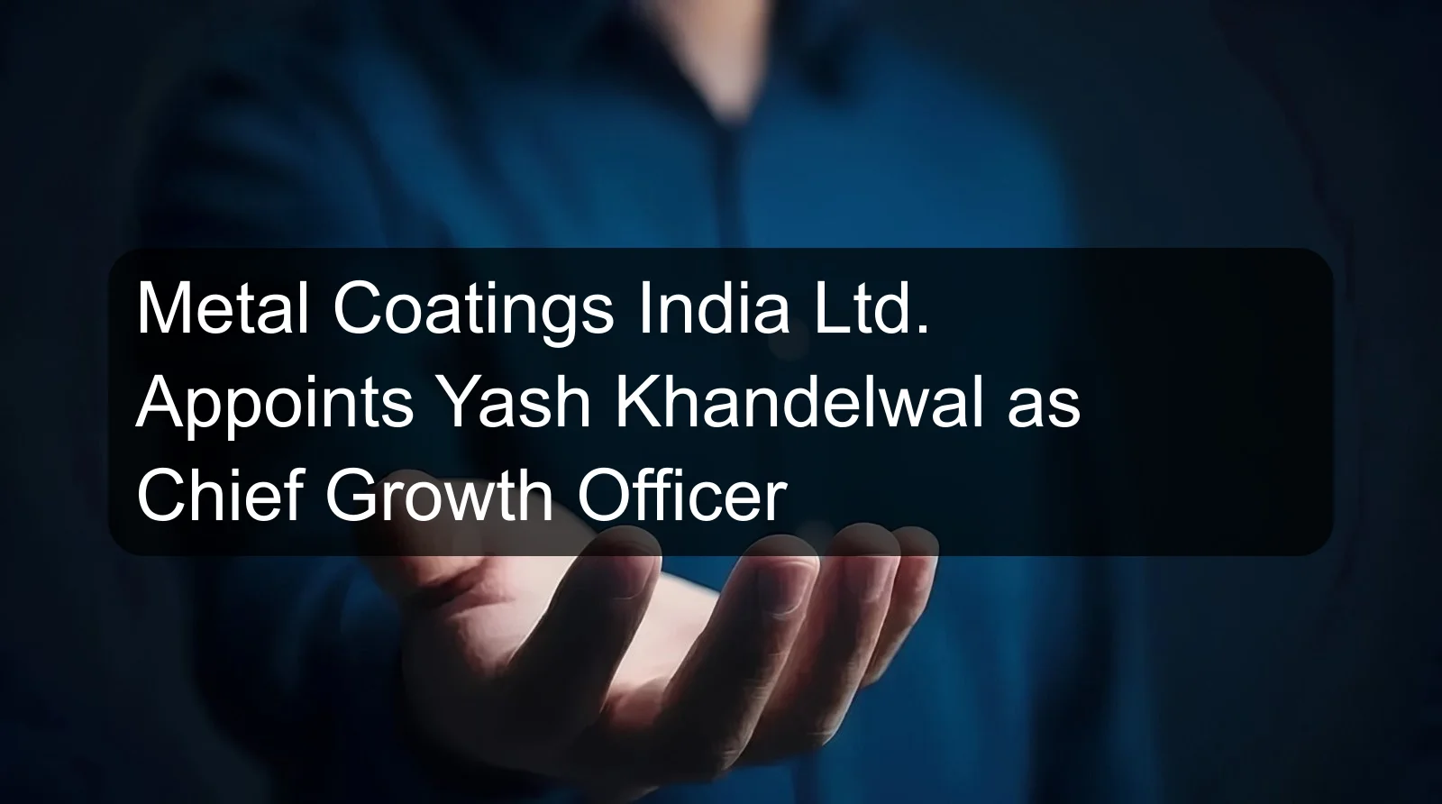 Metal Coatings India Ltd. Appoints Yash Khandelwal as Chief Growth Officer