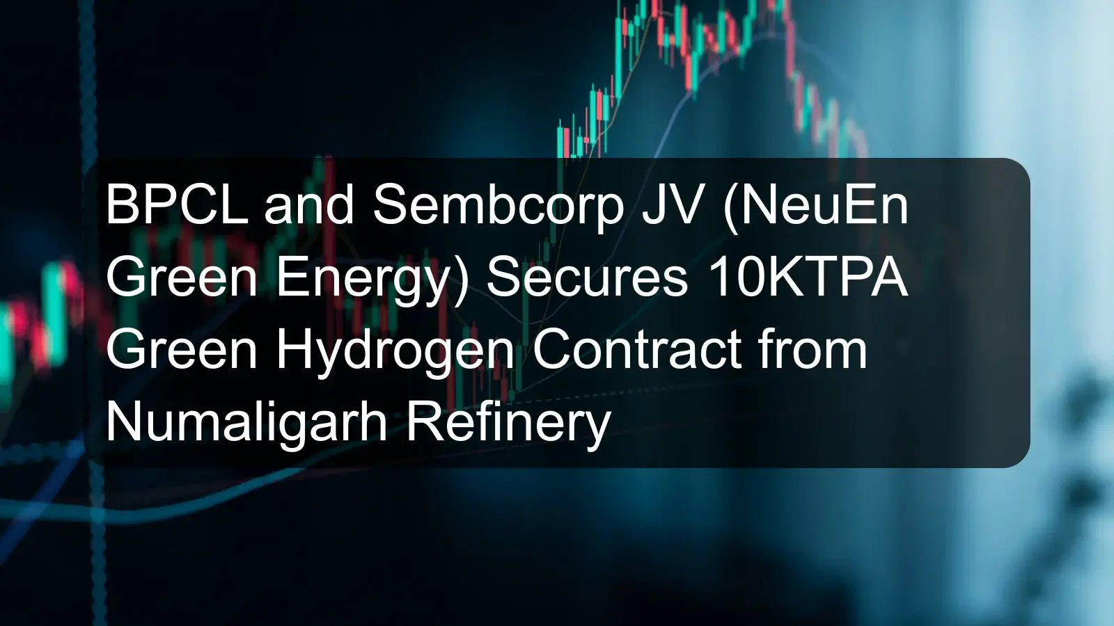 BPCL and Sembcorp JV (NeuEn Green Energy) Secures 10KTPA Green Hydrogen Contract from Numaligarh Refinery