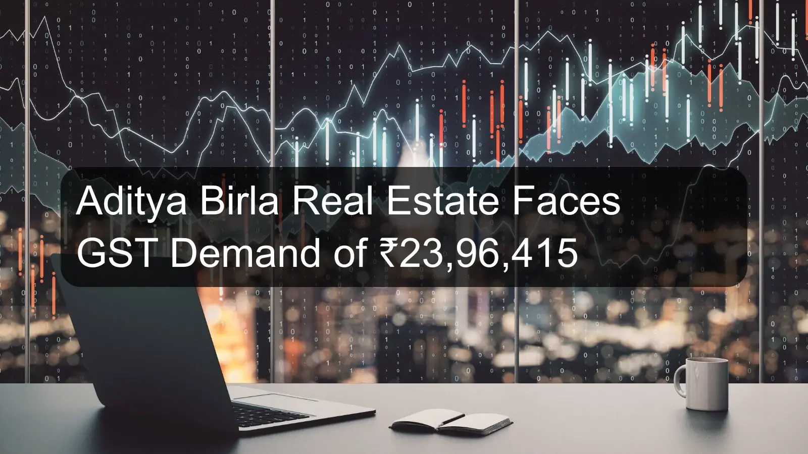 Aditya Birla Real Estate Faces GST Demand of ₹23,96,415