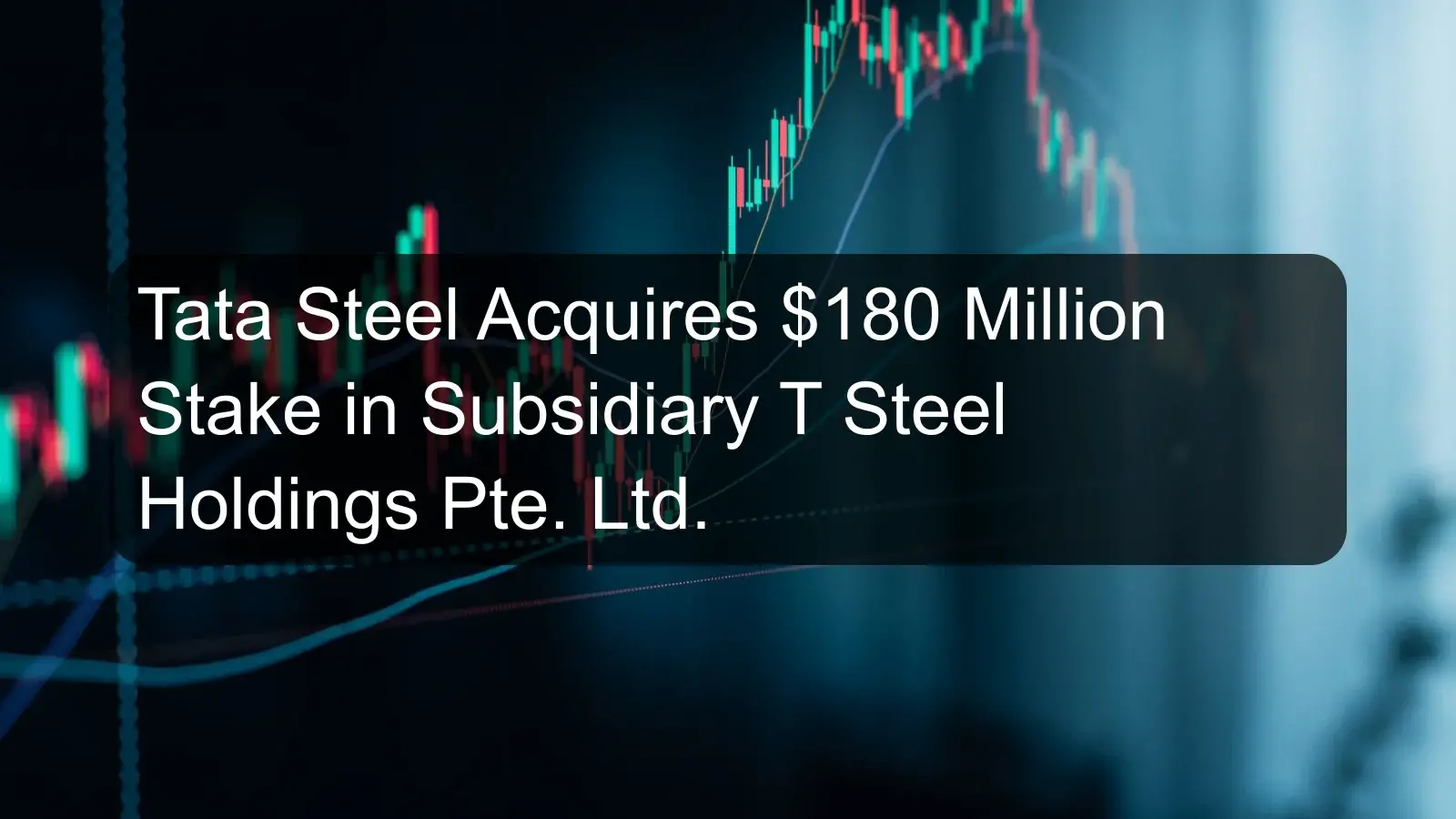 Tata Steel Acquires $180 Million Stake in Subsidiary T Steel Holdings Pte. Ltd.