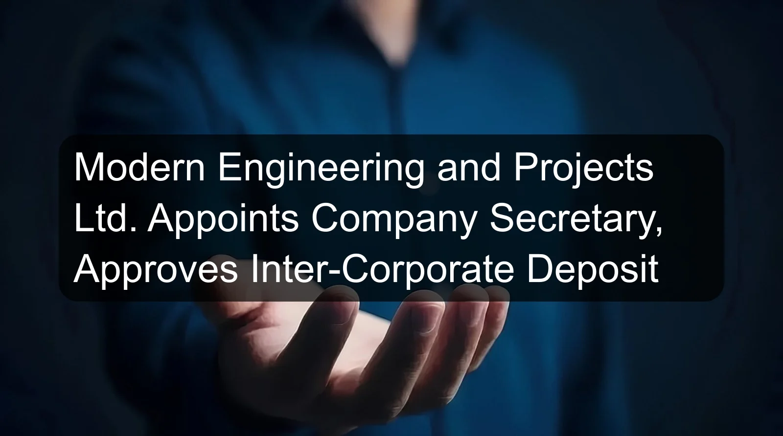 Modern Engineering and Projects Ltd. Appoints Company Secretary, Approves Inter-Corporate Deposit
