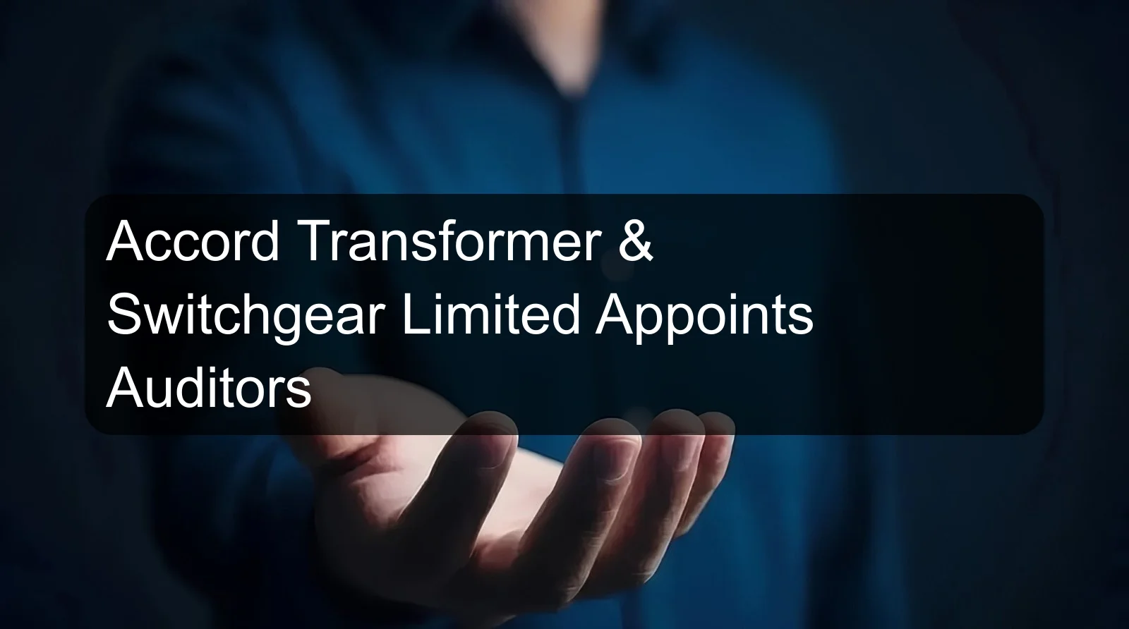 Accord Transformer & Switchgear Limited Appoints Auditors