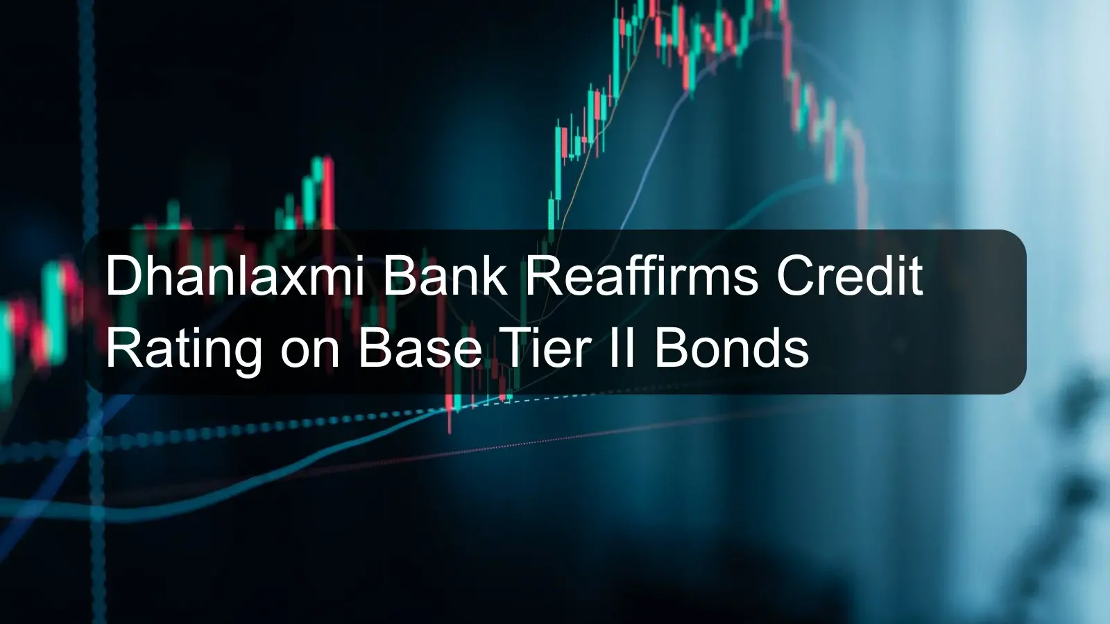 Dhanlaxmi Bank Reaffirms Credit Rating on Base Tier II Bonds