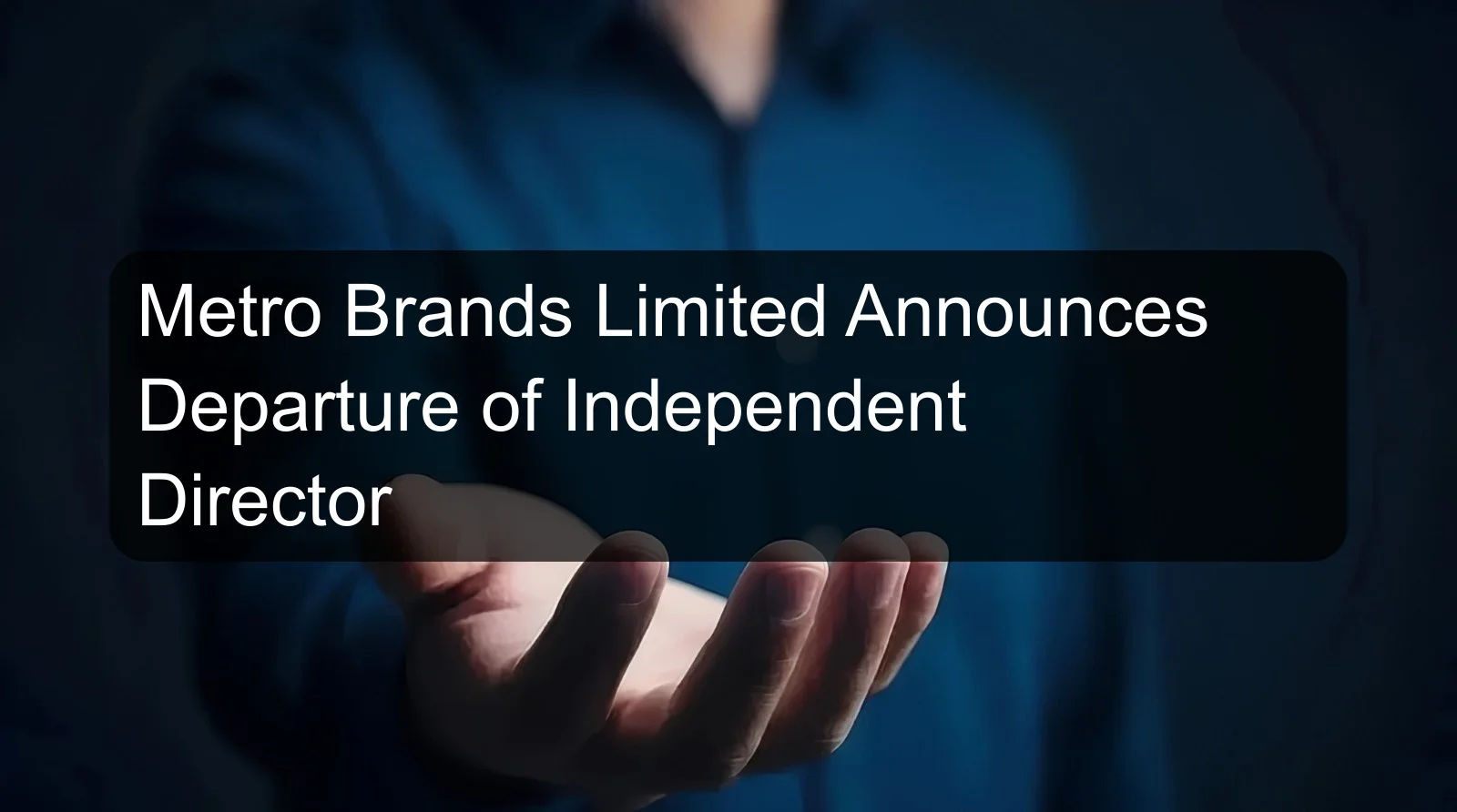 Metro Brands Limited Announces Departure of Independent Director