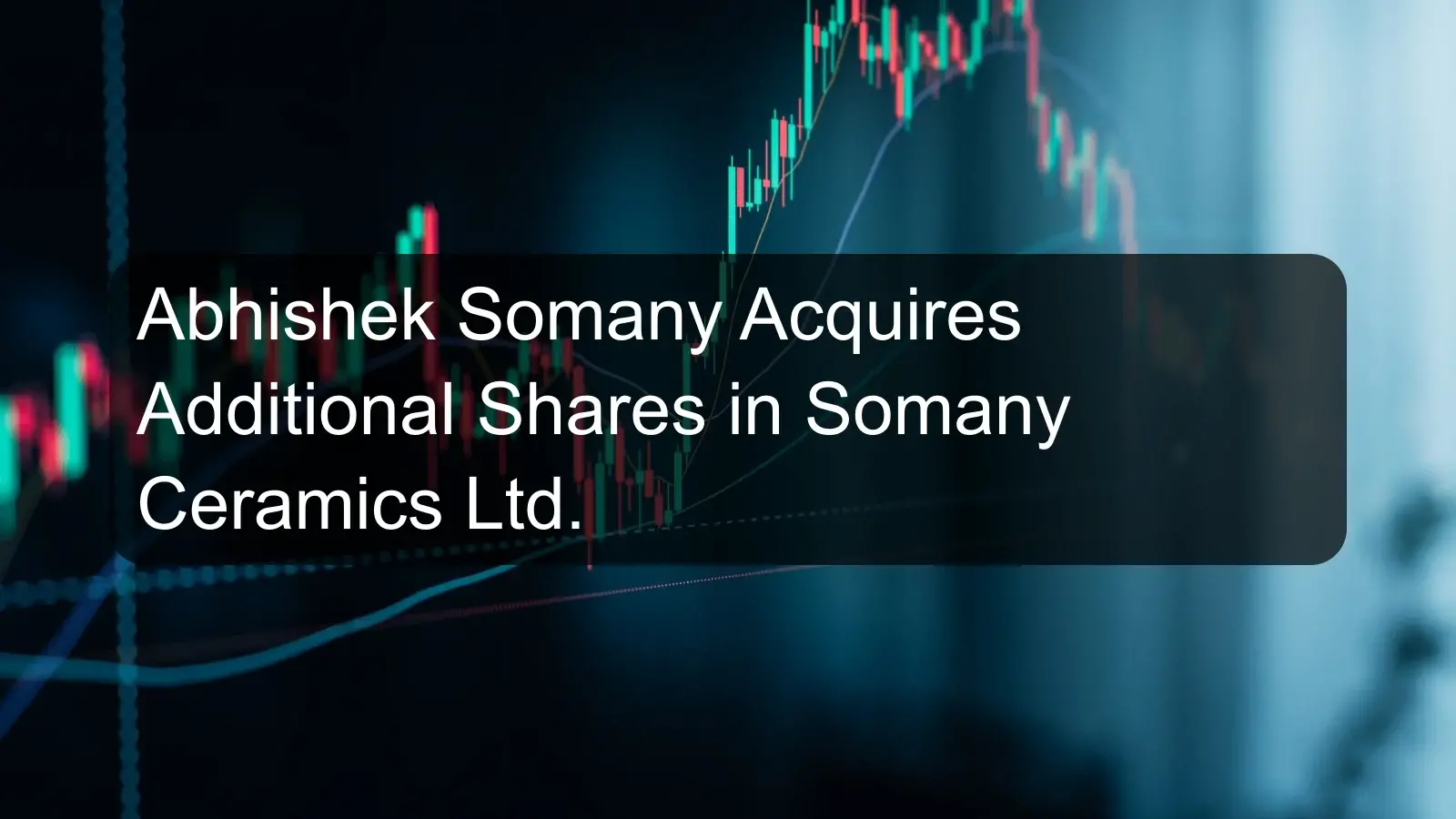 Abhishek Somany Acquires Additional Shares in Somany Ceramics Ltd.