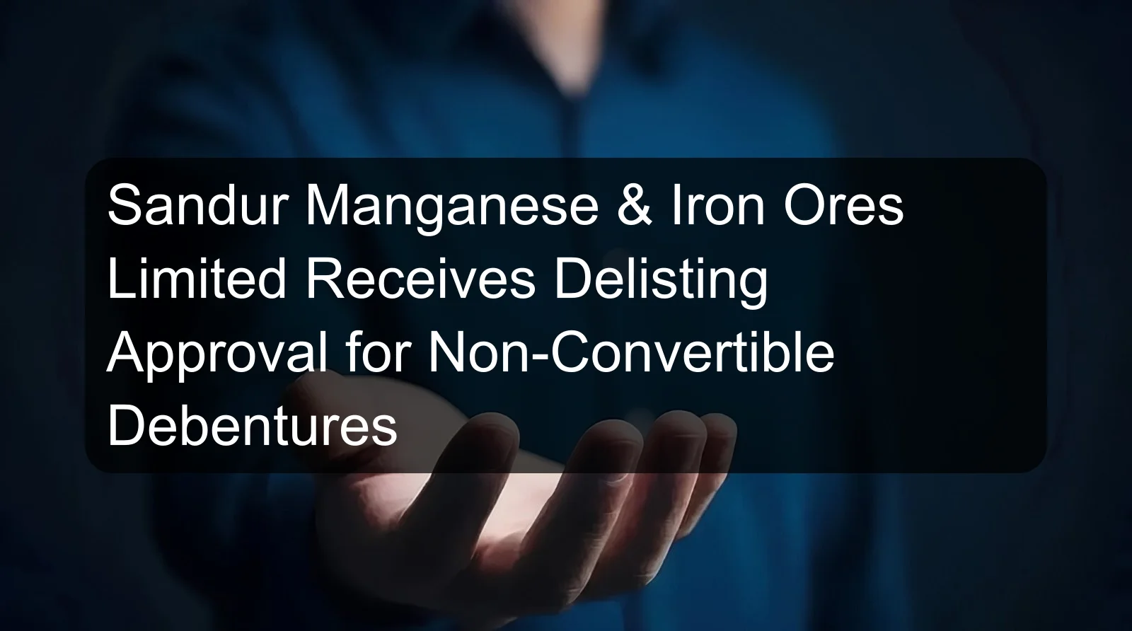 Sandur Manganese & Iron Ores Limited Receives Delisting Approval for Non-Convertible Debentures