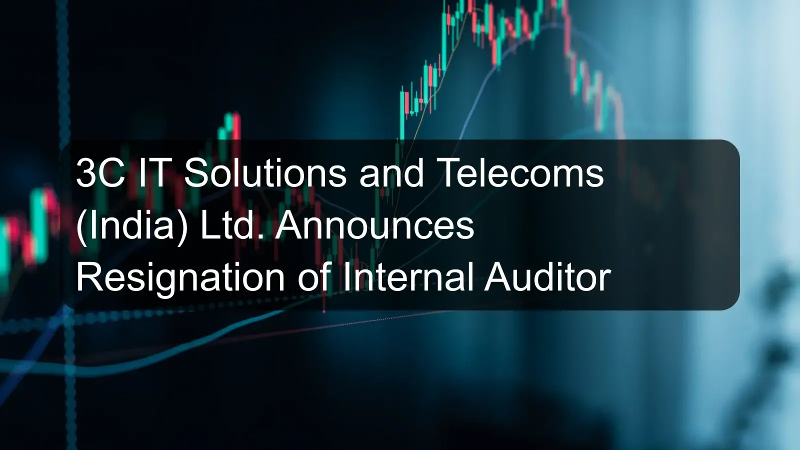 3C IT Solutions and Telecoms (India) Ltd. Announces Resignation of Internal Auditor