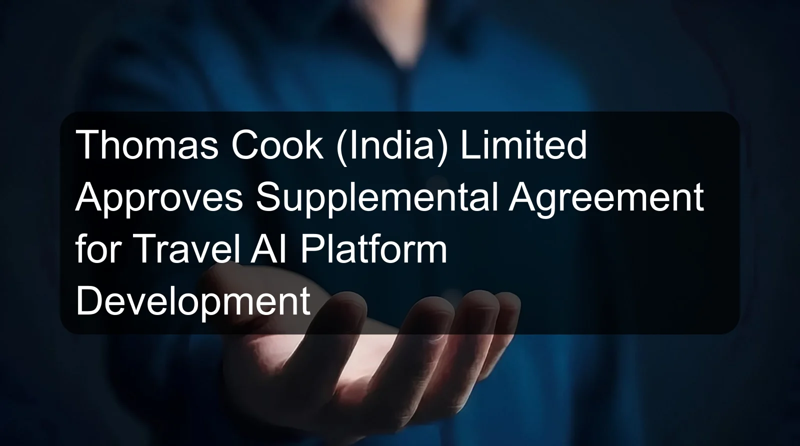 Thomas Cook (India) Limited Approves Supplemental Agreement for Travel AI Platform Development