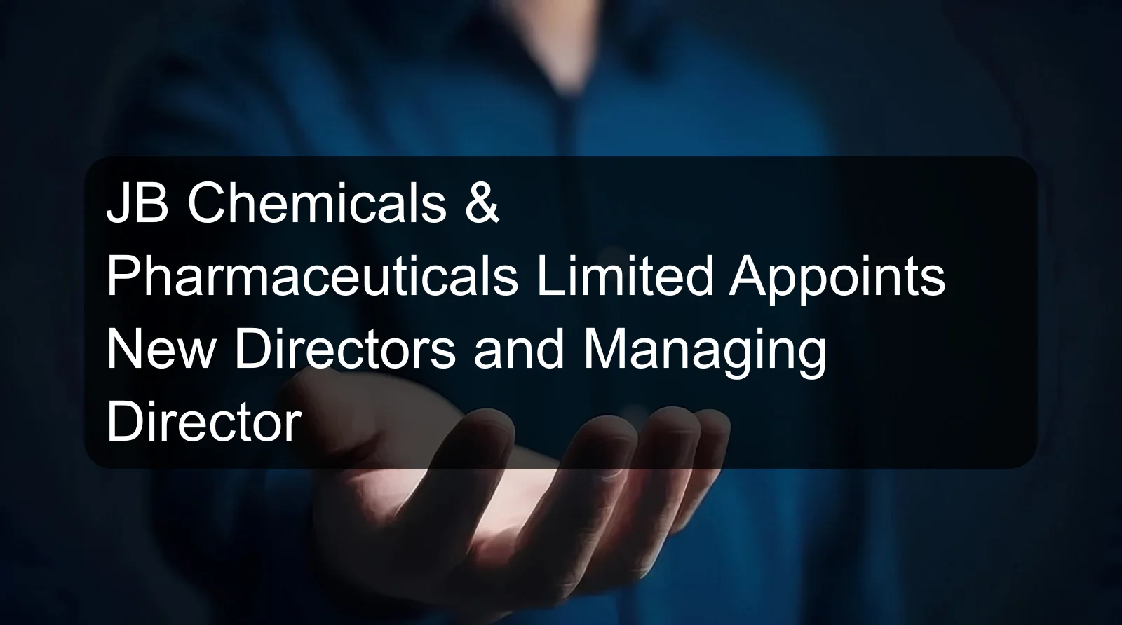 JB Chemicals & Pharmaceuticals Limited Appoints New Directors and Managing Director