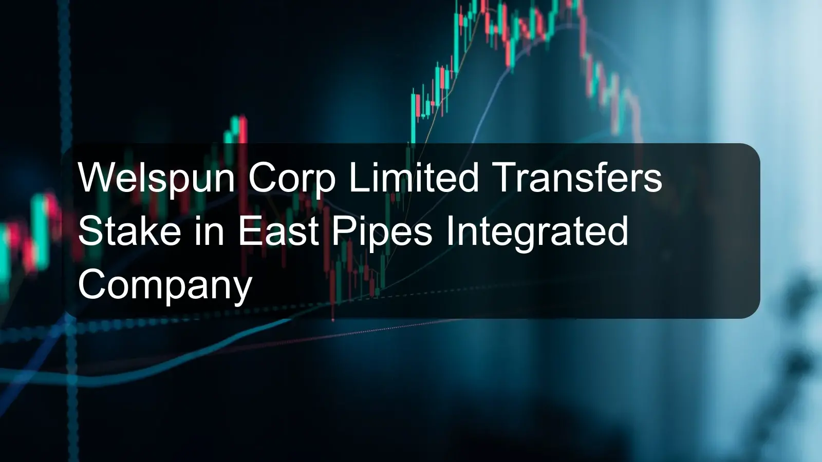 Welspun Corp Limited Transfers Stake in East Pipes Integrated Company