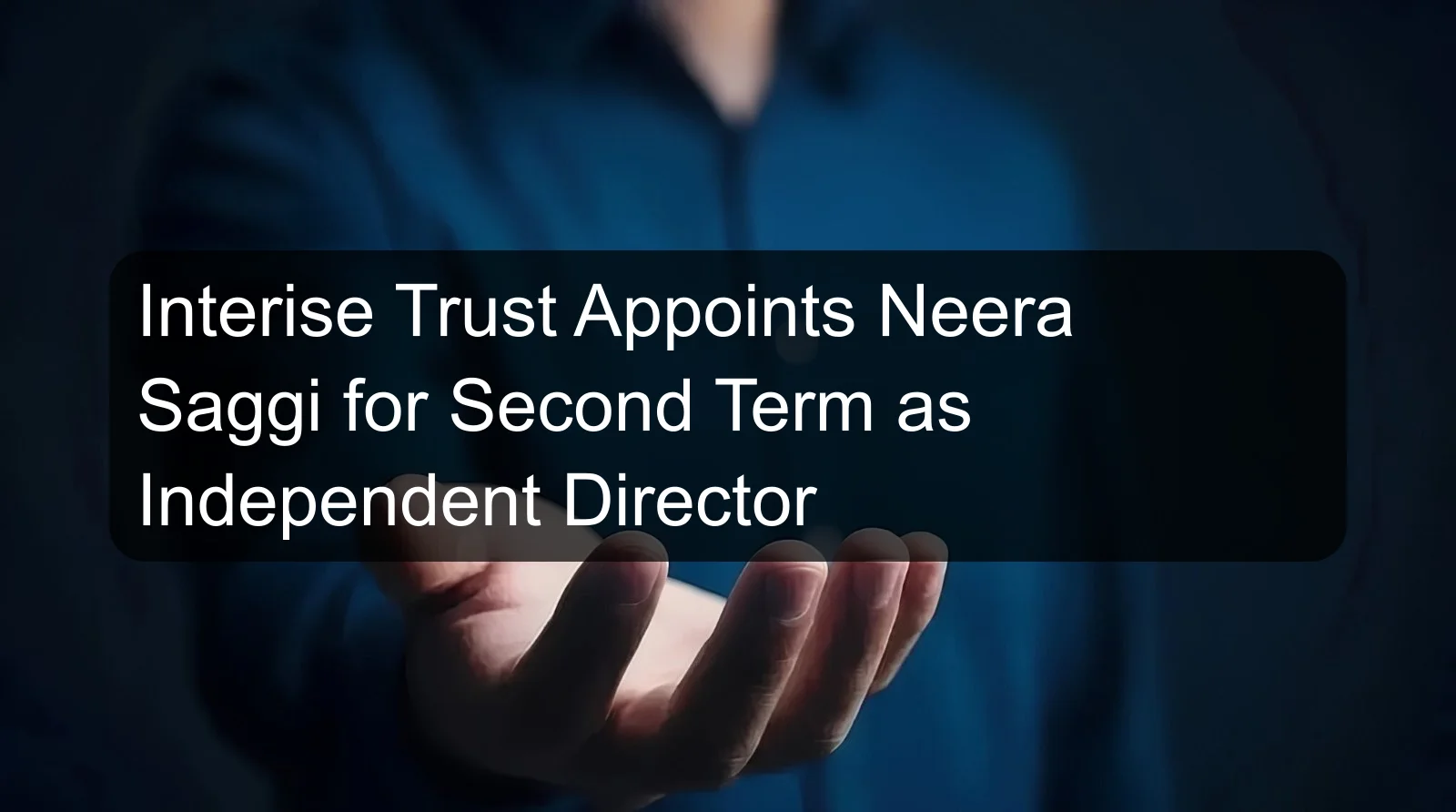 Interise Trust Appoints Neera Saggi for Second Term as Independent Director