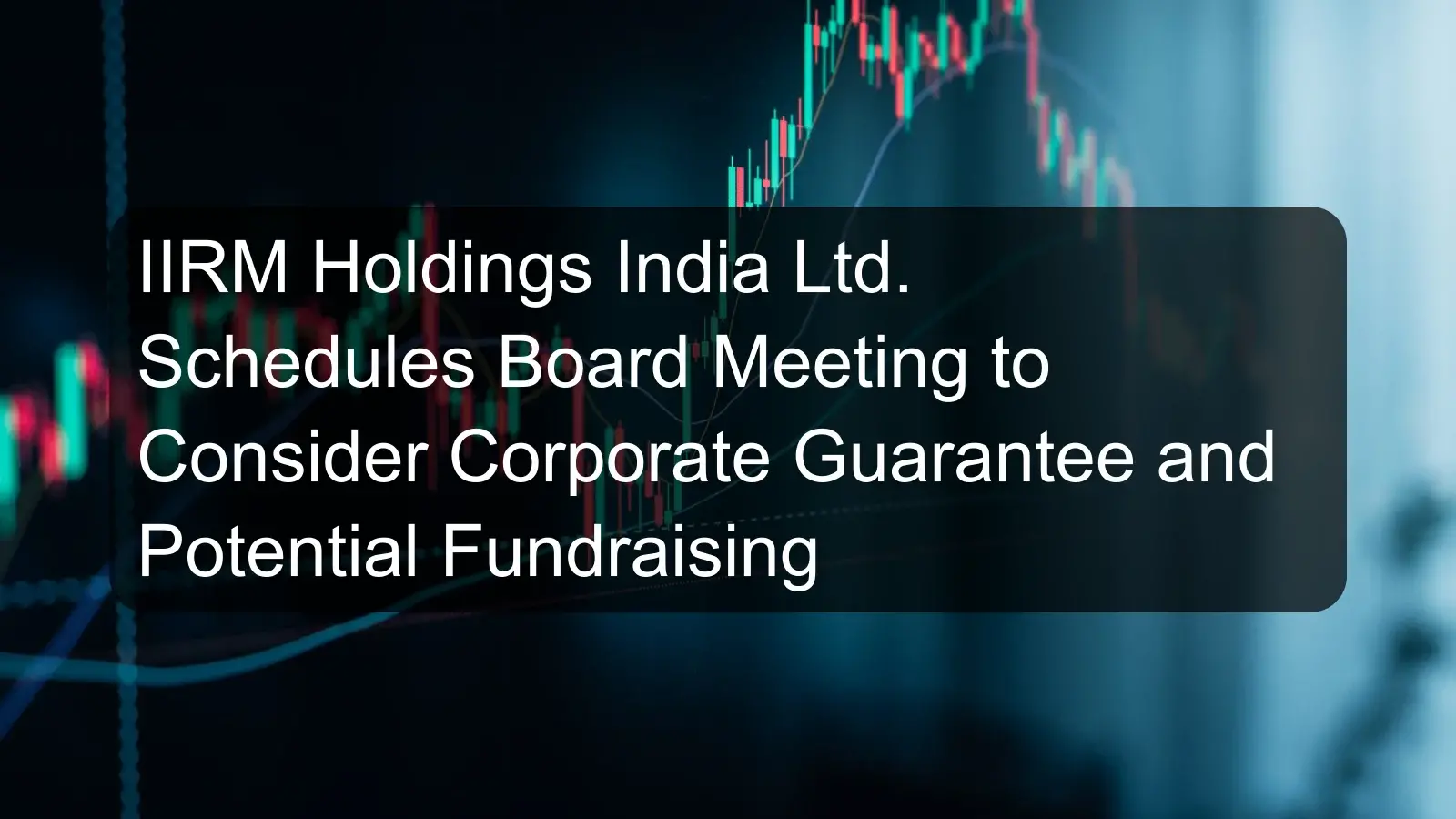 IIRM Holdings India Ltd. Schedules Board Meeting to Consider Corporate Guarantee and Potential Fundraising
