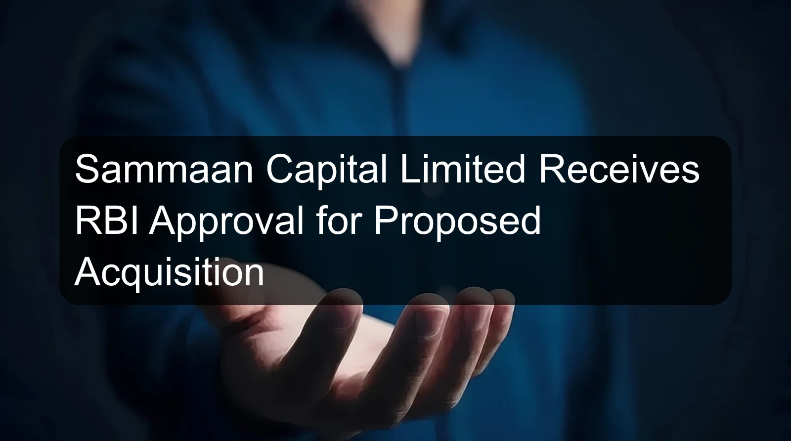 Sammaan Capital Limited Receives RBI Approval for Proposed Acquisition