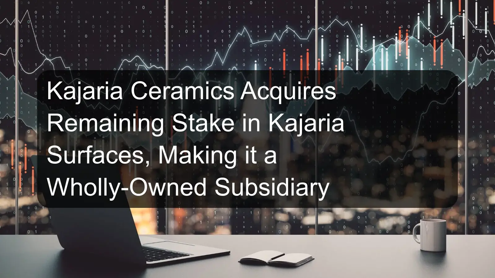 Kajaria Ceramics Acquires Remaining Stake in Kajaria Surfaces, Making it a Wholly-Owned Subsidiary