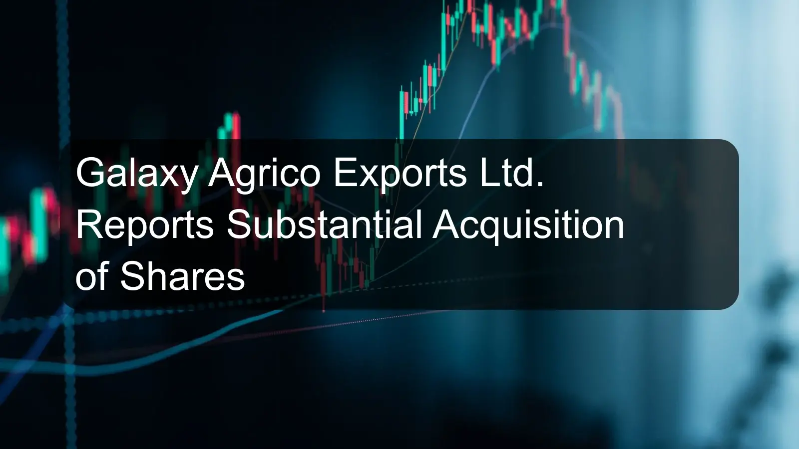 Galaxy Agrico Exports Ltd. Reports Substantial Acquisition of Shares