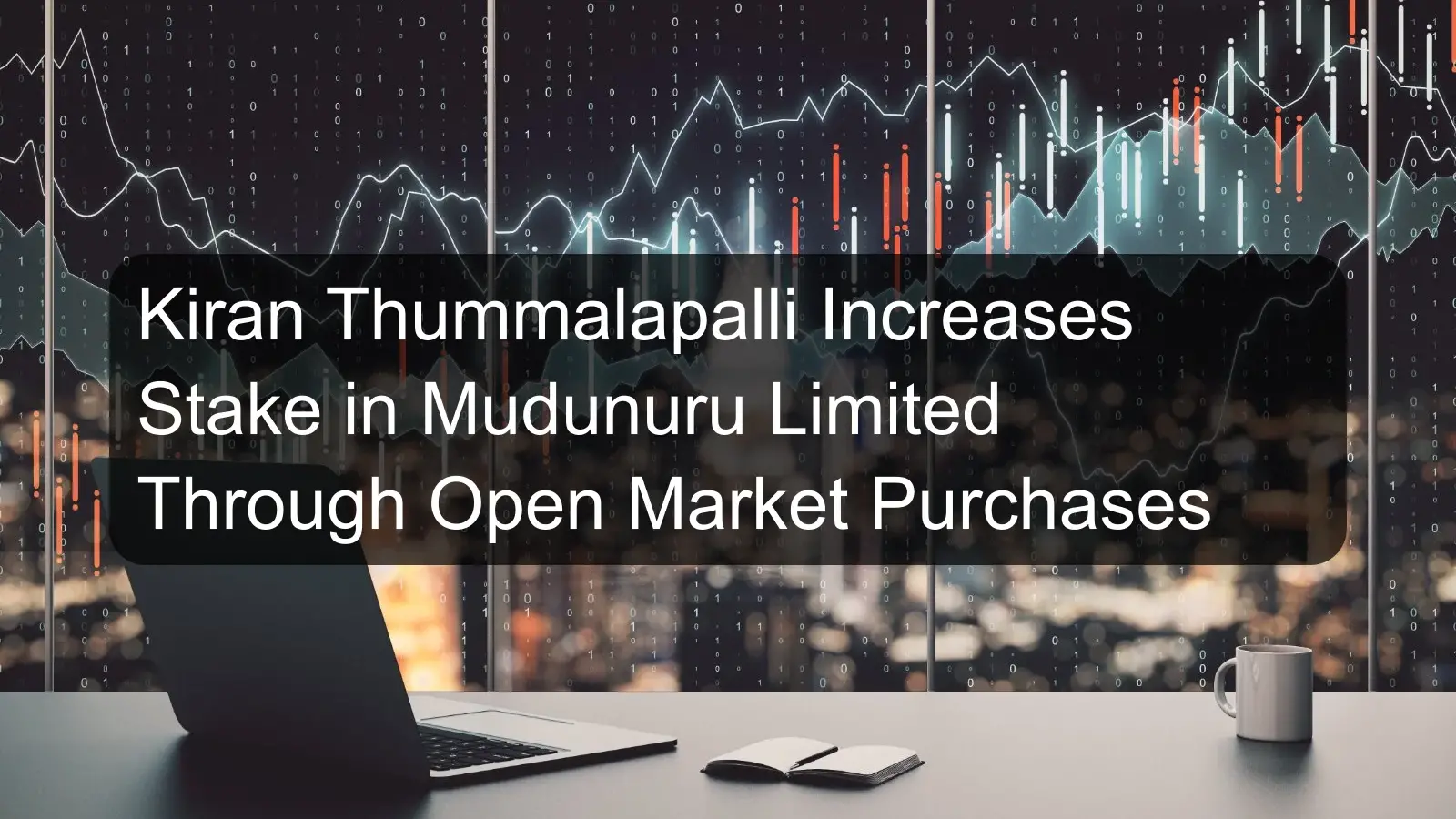 Kiran Thummalapalli Increases Stake in Mudunuru Limited Through Open Market Purchases
