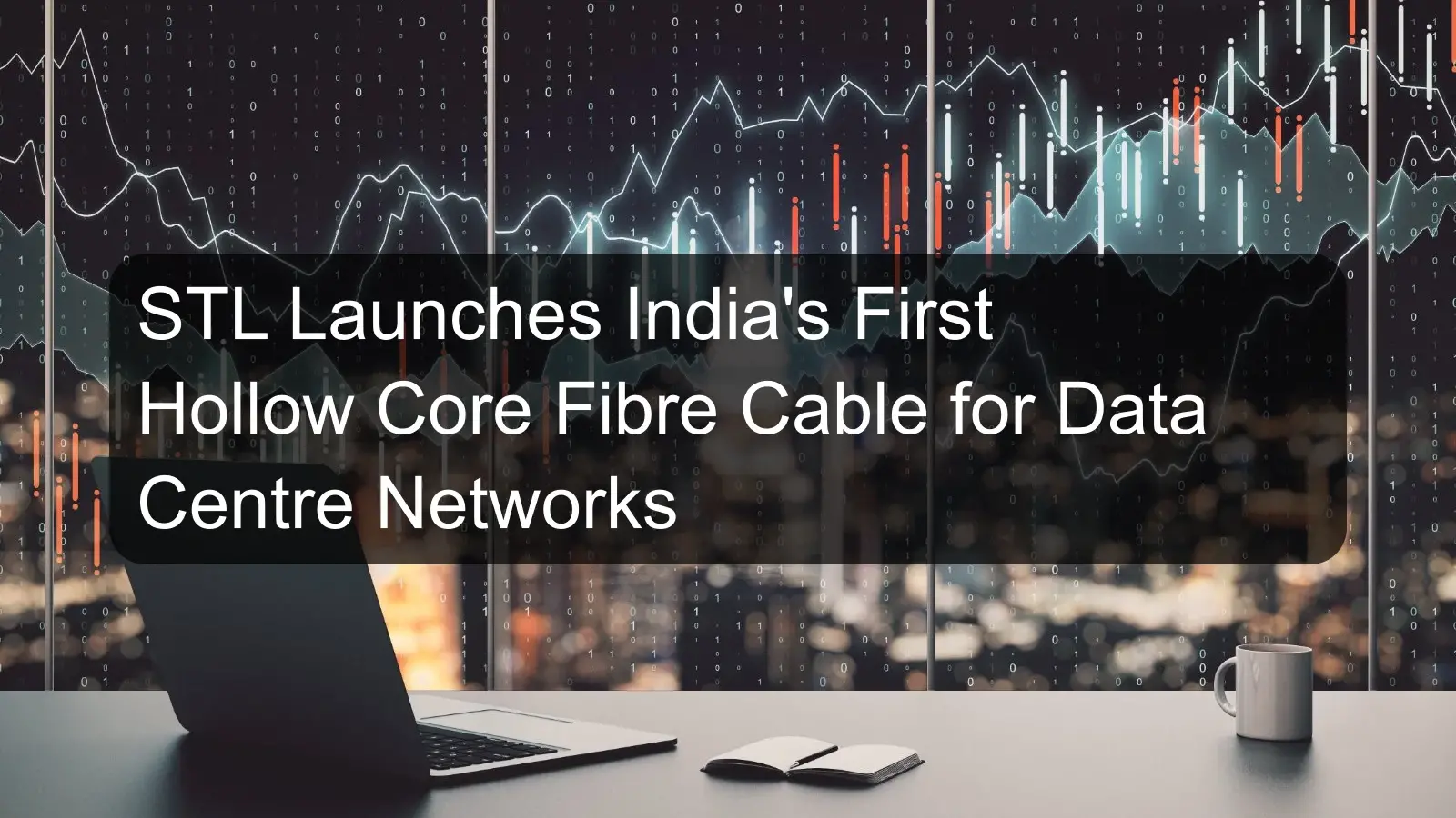 STL Launches India's First Hollow Core Fibre Cable for Data Centre Networks