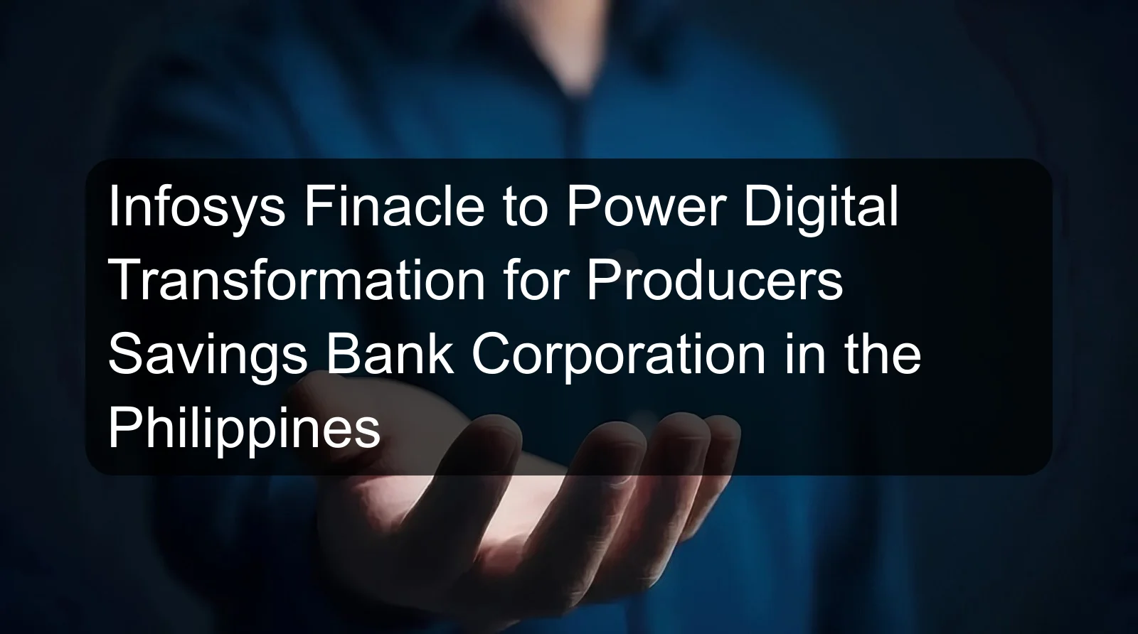 Infosys Finacle to Power Digital Transformation for Producers Savings Bank Corporation in the Philippines