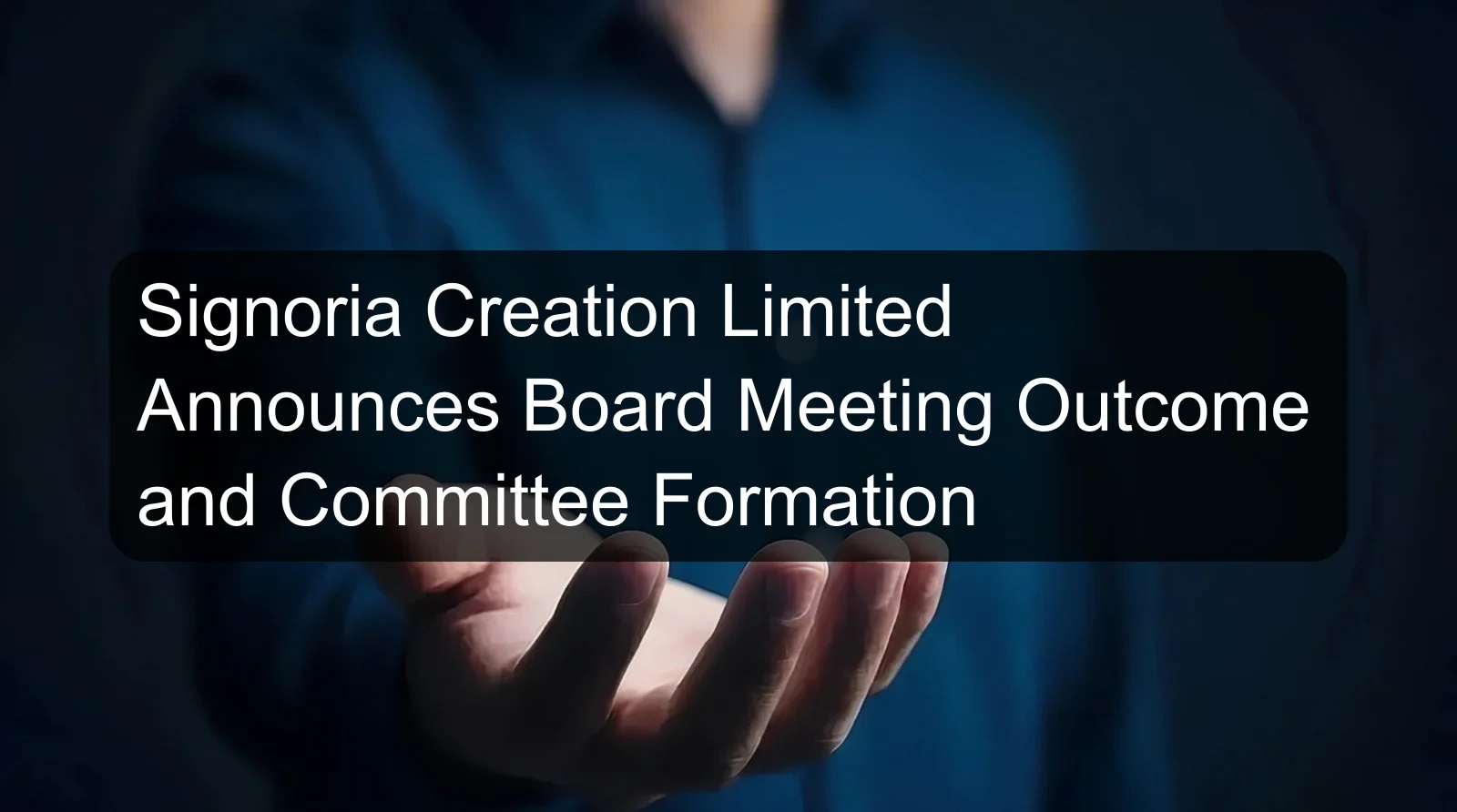 Signoria Creation Limited Announces Board Meeting Outcome and Committee Formation