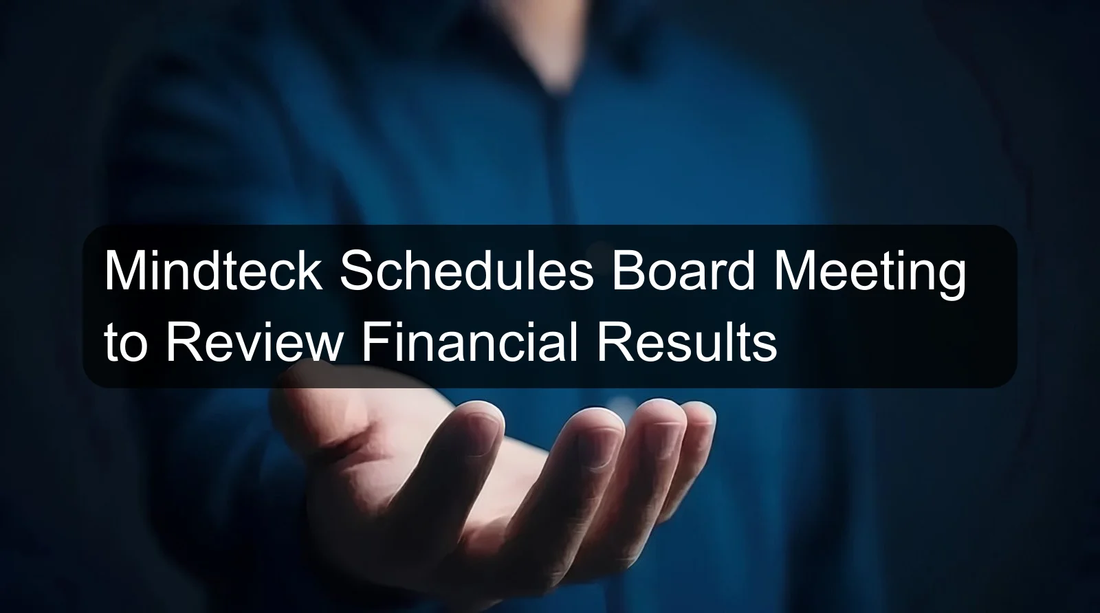 Mindteck Schedules Board Meeting to Review Financial Results