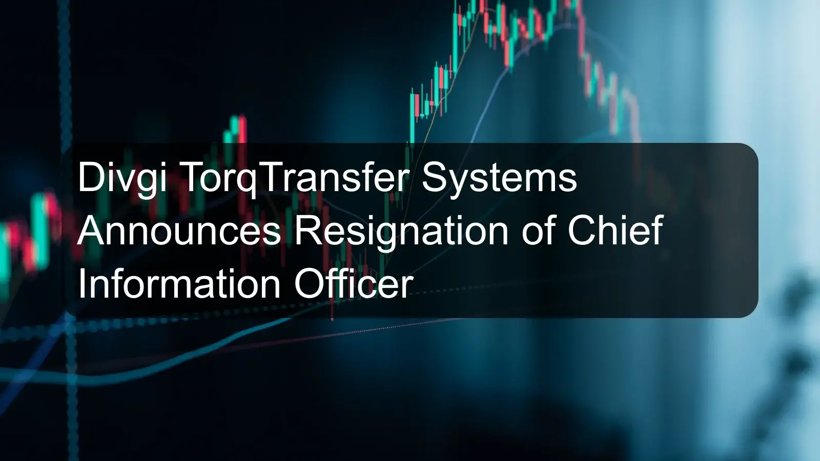 Divgi TorqTransfer Systems Announces Resignation of Chief Information Officer