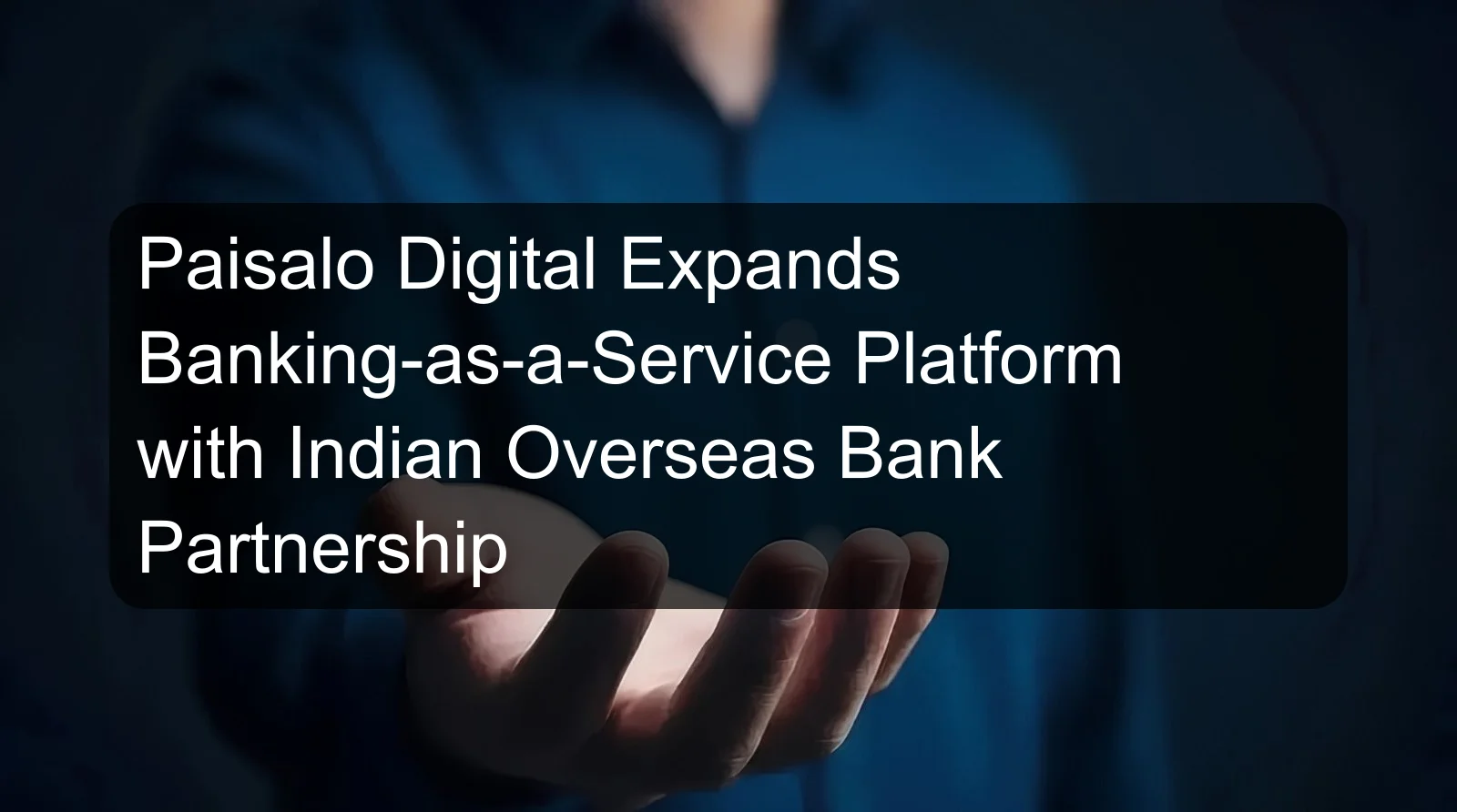 Paisalo Digital Expands Banking-as-a-Service Platform with Indian Overseas Bank Partnership
