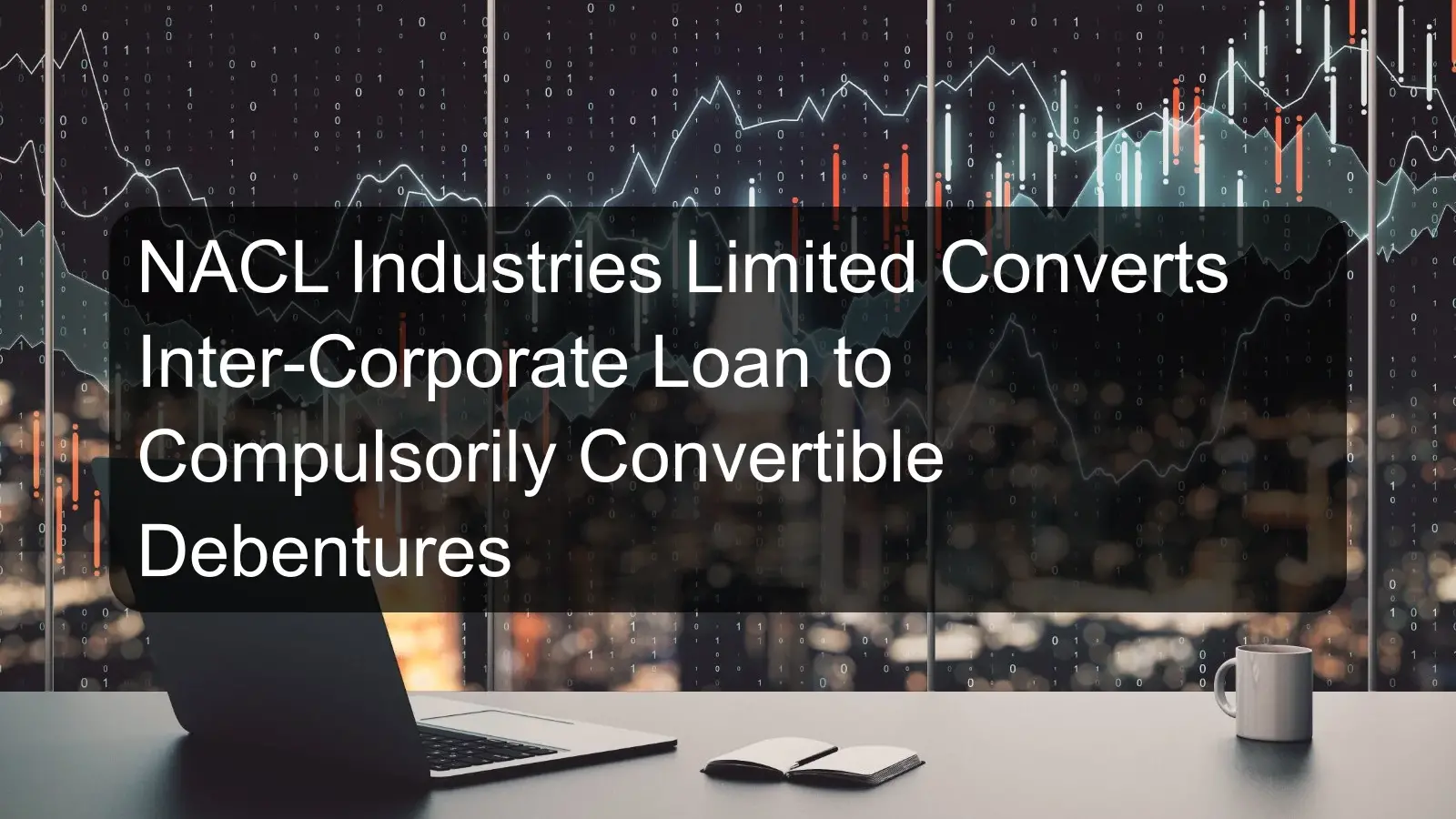 NACL Industries Limited Converts Inter-Corporate Loan to Compulsorily Convertible Debentures