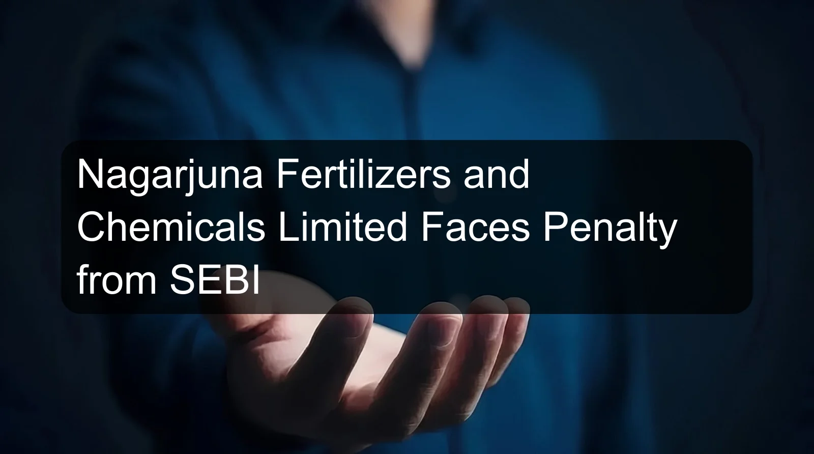 Nagarjuna Fertilizers and Chemicals Limited Faces Penalty from SEBI