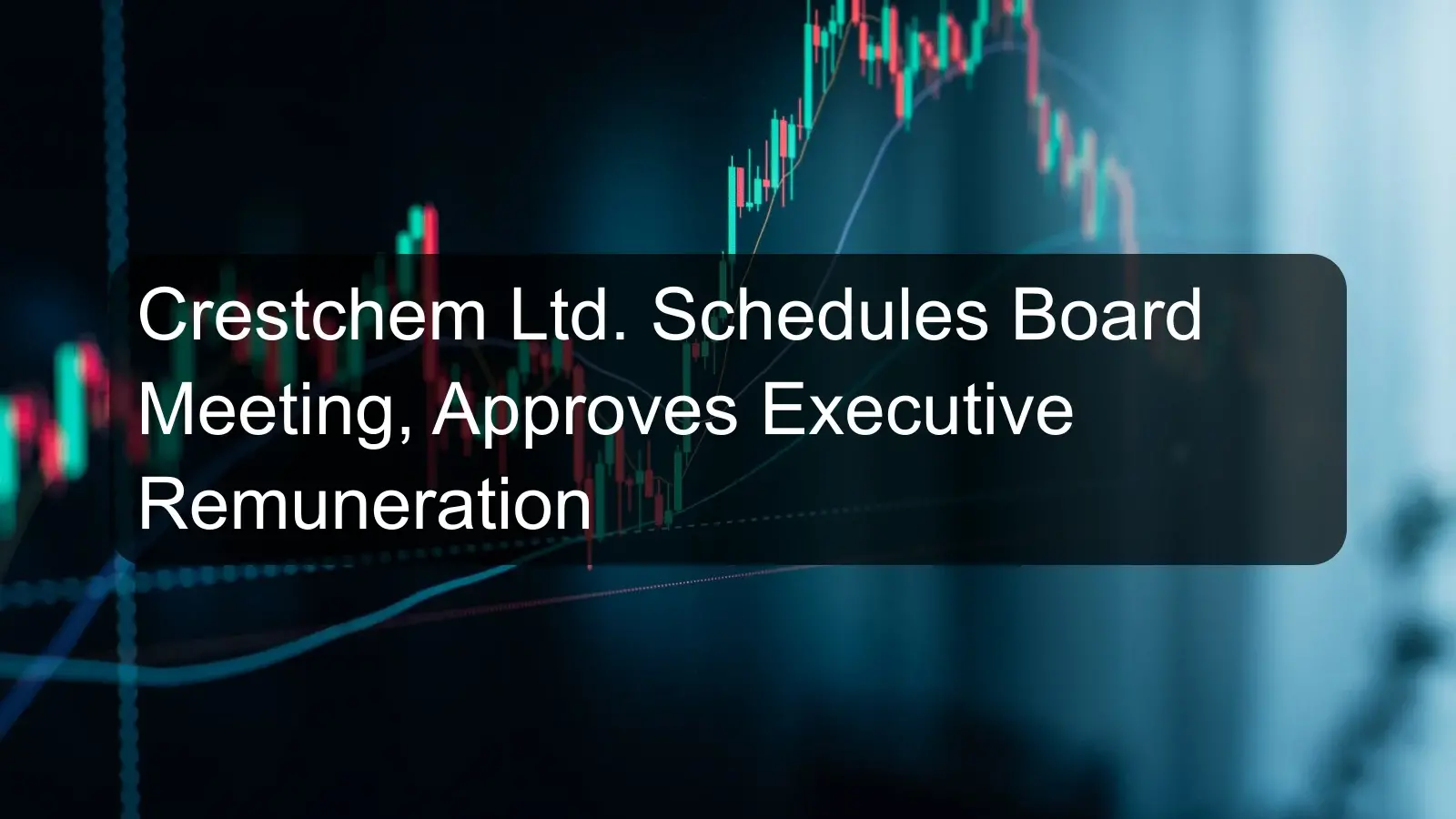 Crestchem Ltd. Schedules Board Meeting, Approves Executive Remuneration