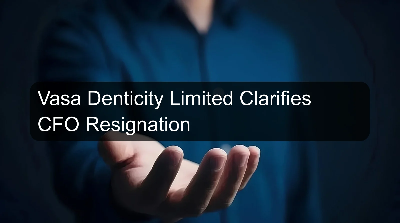 Vasa Denticity Limited Clarifies CFO Resignation
