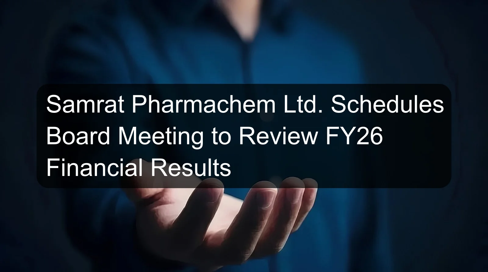 Samrat Pharmachem Ltd. Schedules Board Meeting to Review FY26 Financial Results