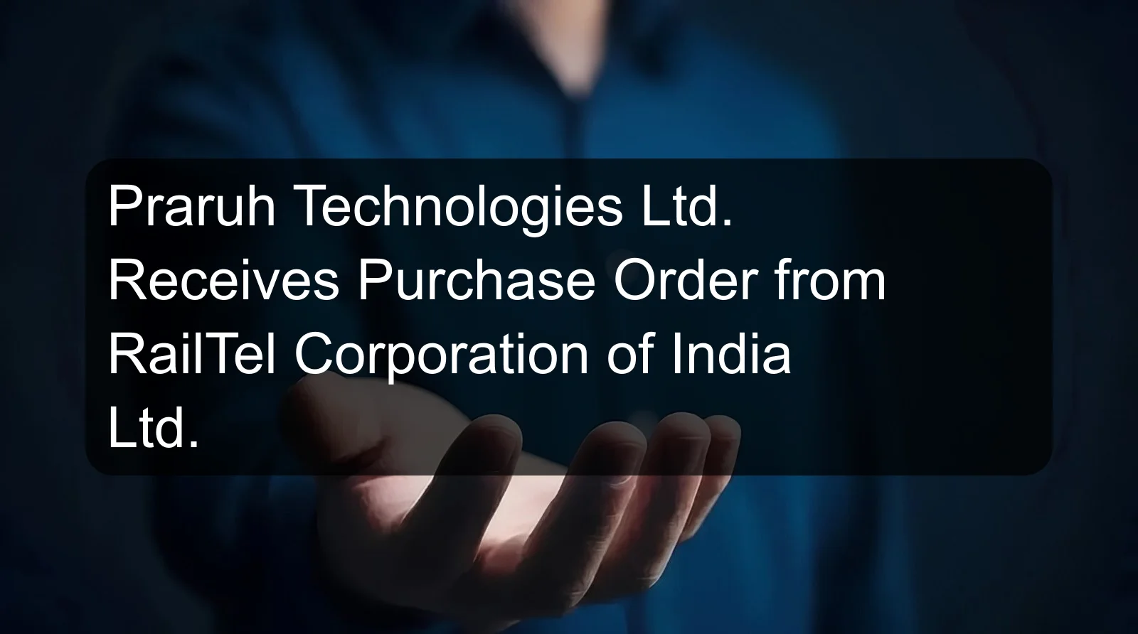 Praruh Technologies Ltd. Receives Purchase Order from RailTel Corporation of India Ltd.