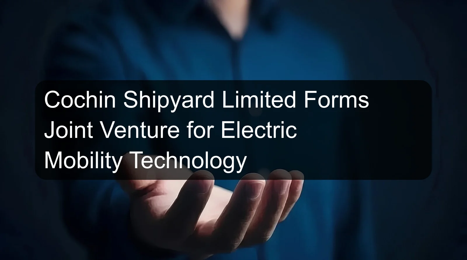 Cochin Shipyard Limited Forms Joint Venture for Electric Mobility Technology