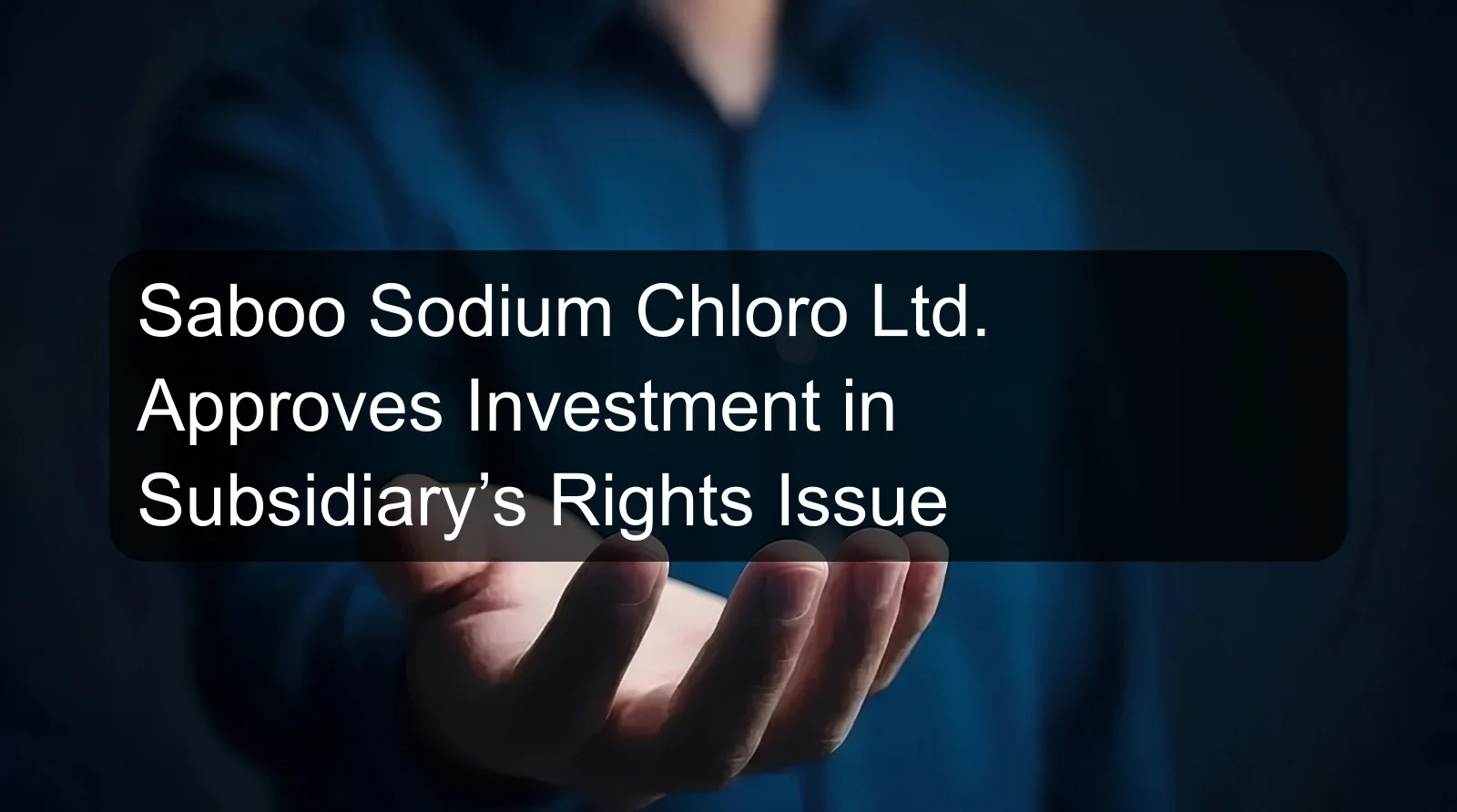 Saboo Sodium Chloro Ltd. Approves Investment in Subsidiary’s Rights Issue