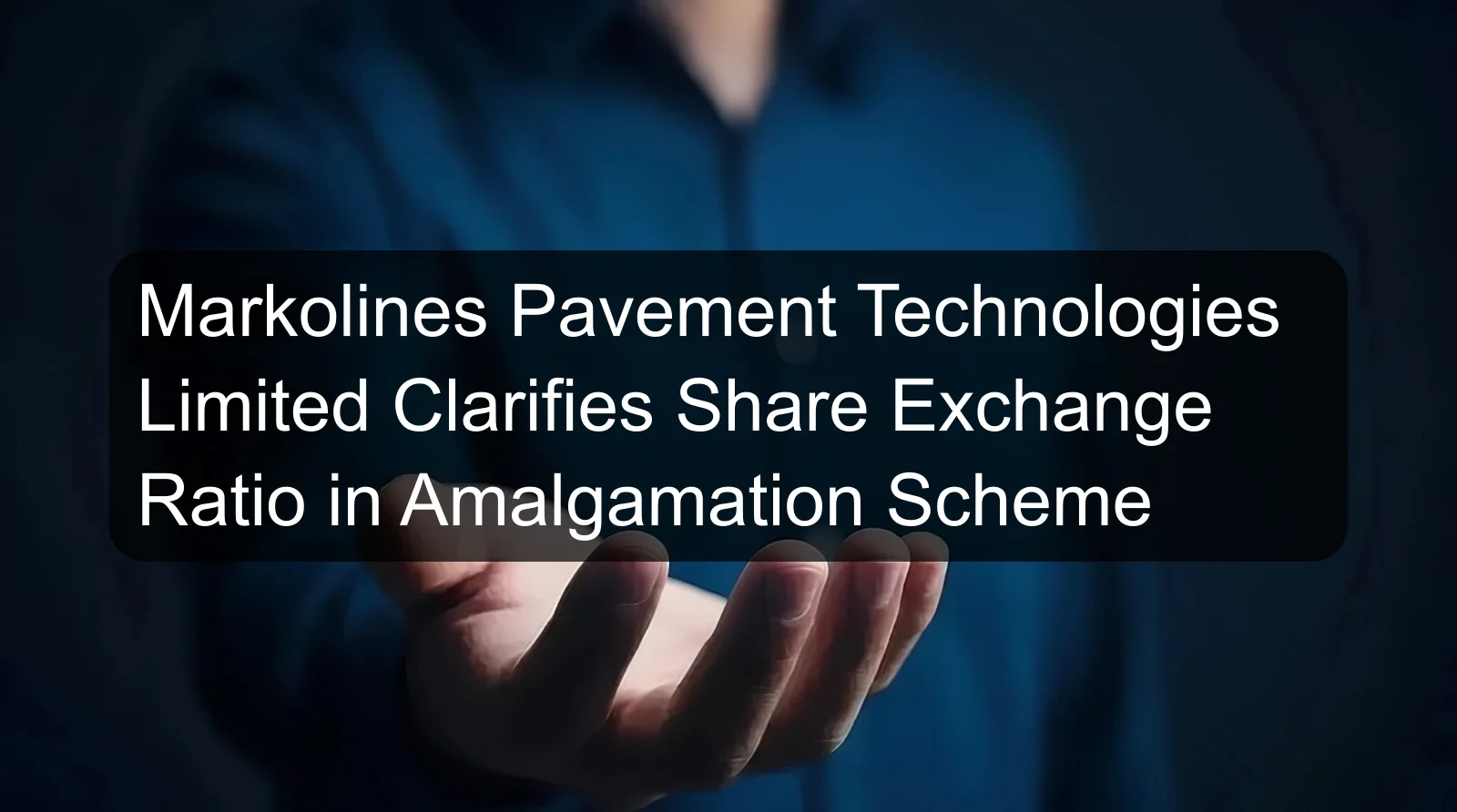 Markolines Pavement Technologies Limited Clarifies Share Exchange Ratio in Amalgamation Scheme