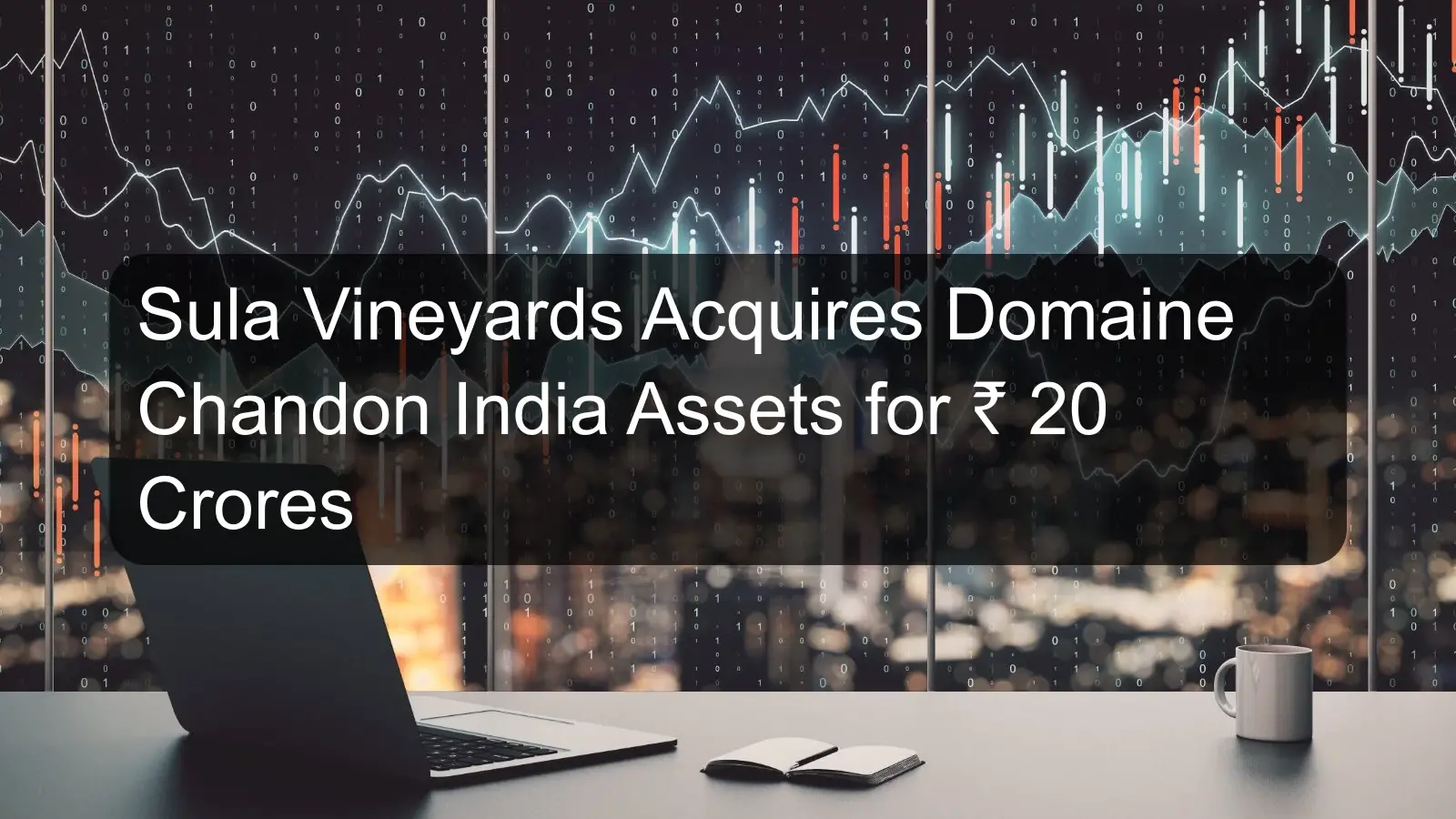Sula Vineyards Acquires Domaine Chandon India Assets for Rs. 20 Crores
