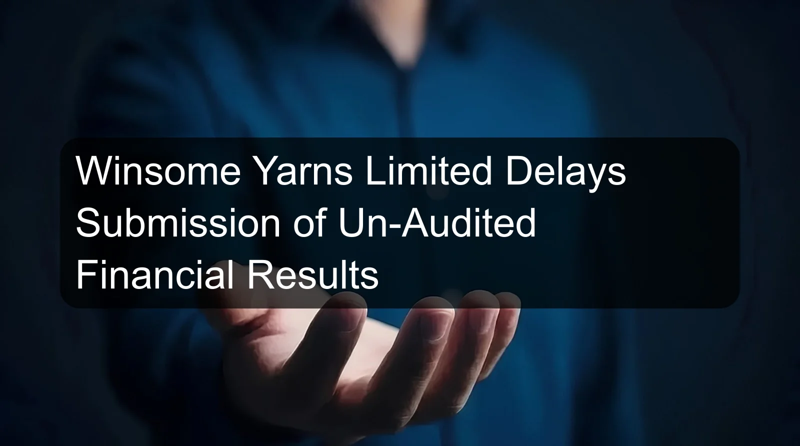 Winsome Yarns Limited Delays Submission of Un-Audited Financial Results