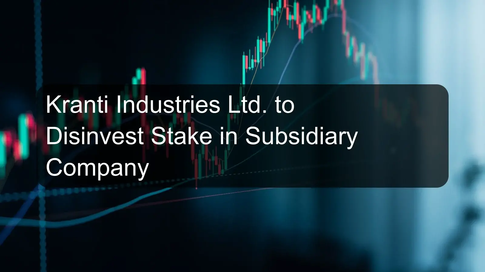 Kranti Industries Ltd. to Disinvest Stake in Subsidiary Company