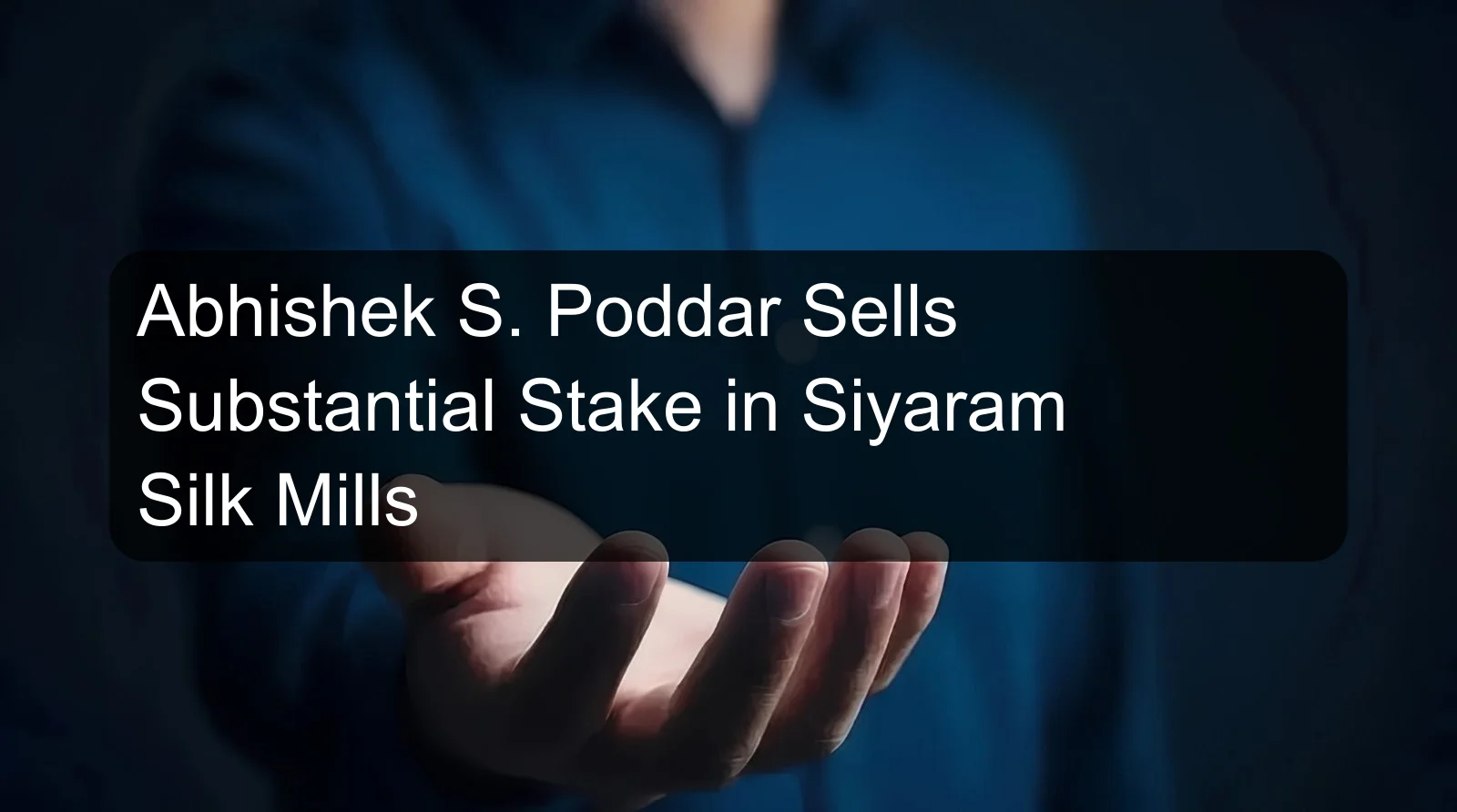 Abhishek S. Poddar Sells Substantial Stake in Siyaram Silk Mills