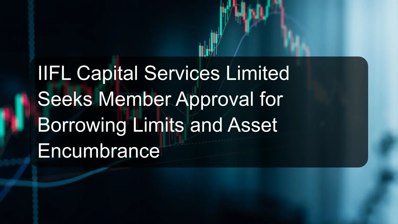 IIFL Capital Services Limited Seeks Member Approval for Borrowing Limits and Asset Encumbrance