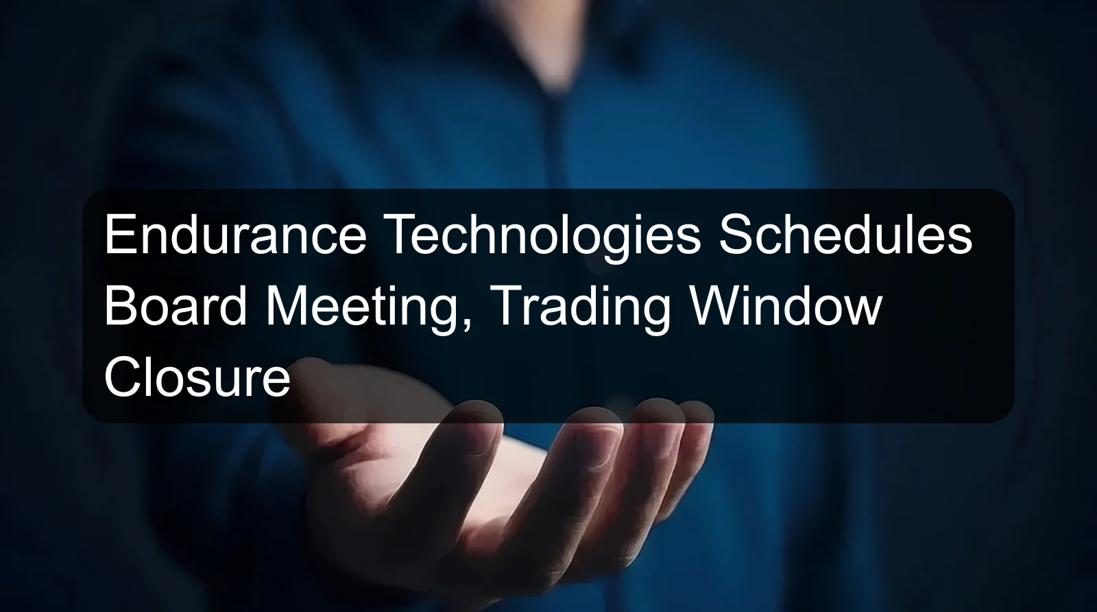 Endurance Technologies Schedules Board Meeting, Trading Window Closure