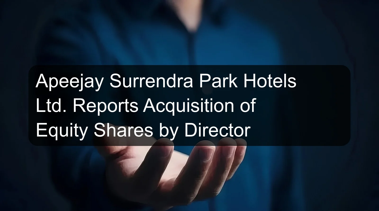 Apeejay Surrendra Park Hotels Ltd. Reports Acquisition of Equity Shares by Director