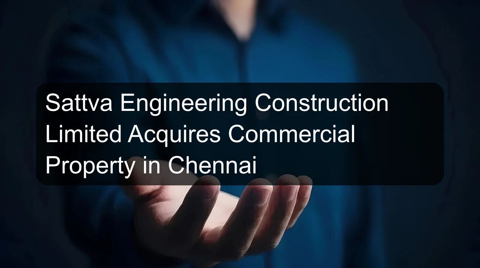 Sattva Engineering Construction Limited Acquires Commercial Property in Chennai