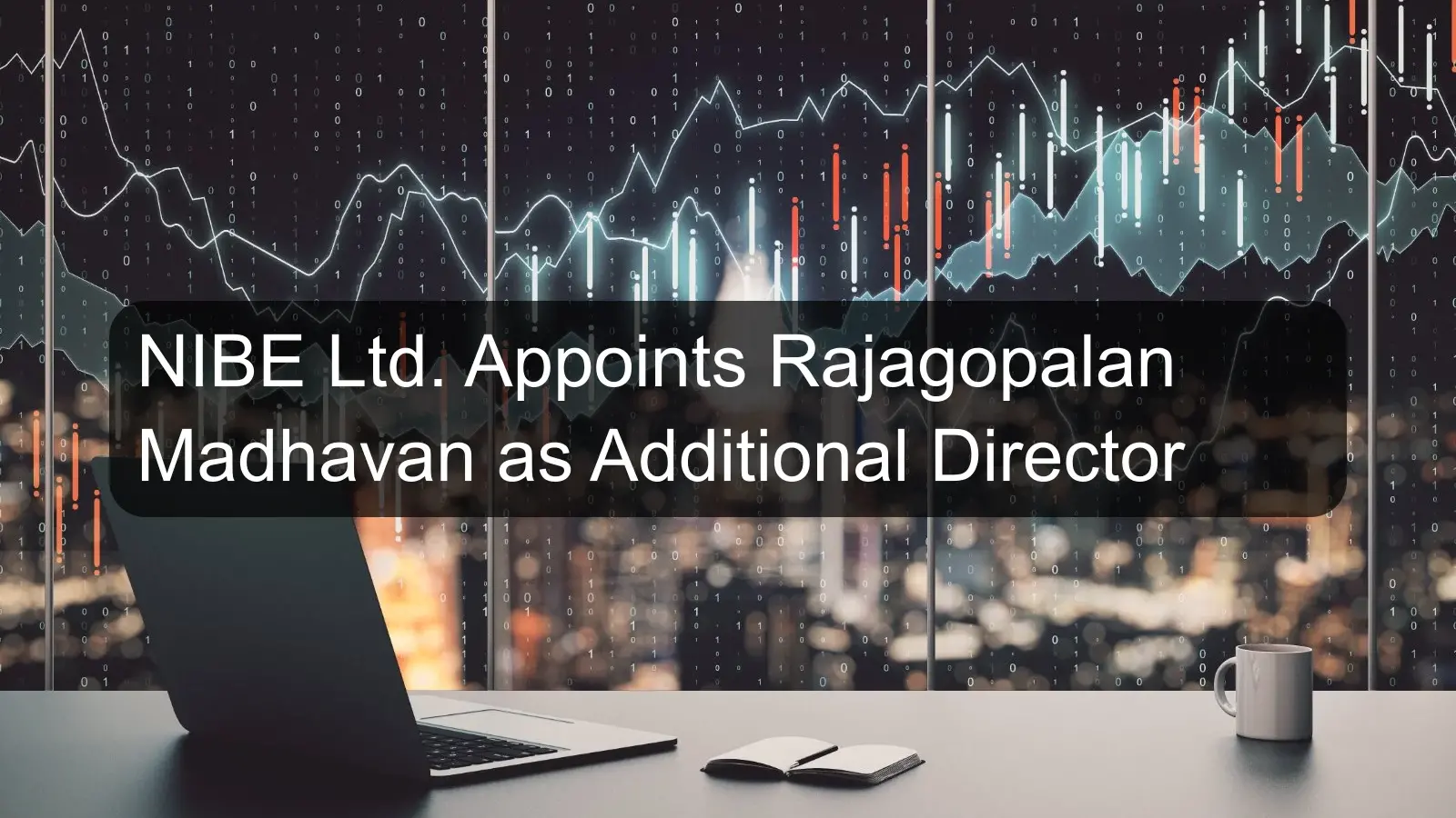 NIBE Ltd. Appoints Rajagopalan Madhavan as Additional Director