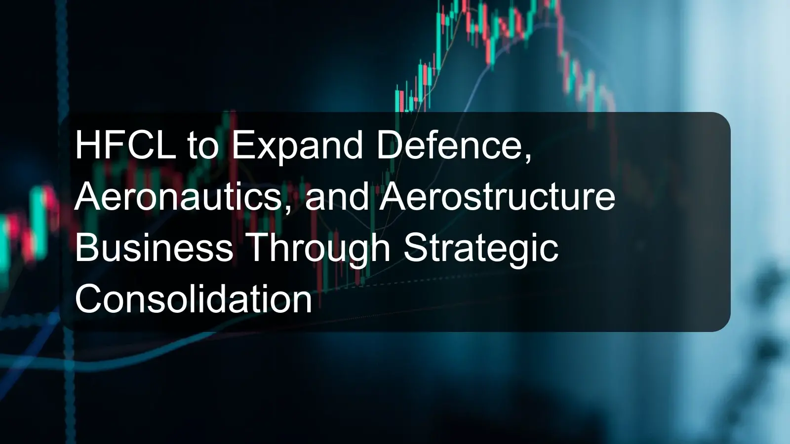 HFCL to Expand Defence, Aeronautics, and Aerostructure Business Through Strategic Consolidation