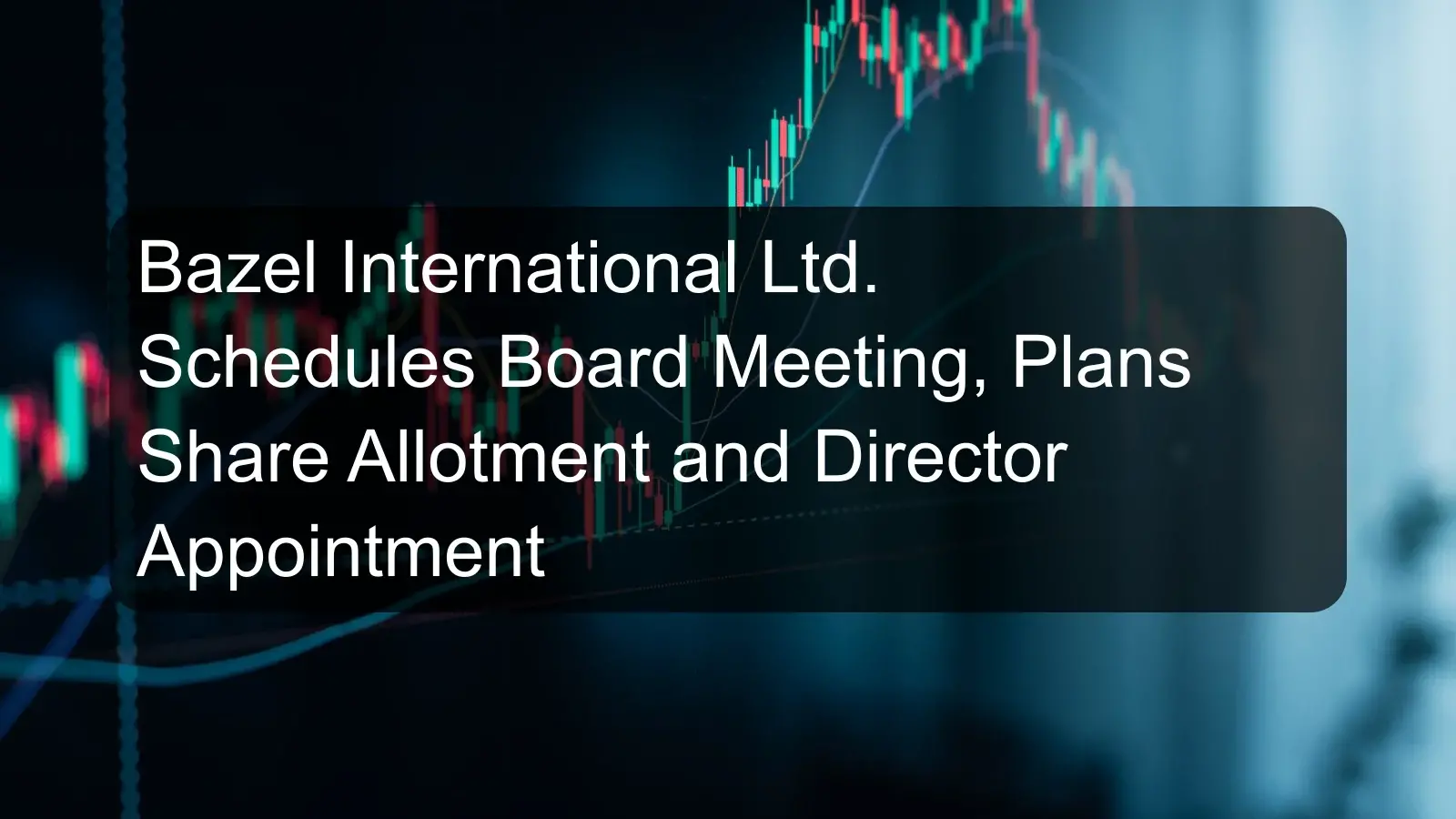 Bazel International Ltd. Schedules Board Meeting, Plans Share Allotment and Director Appointment